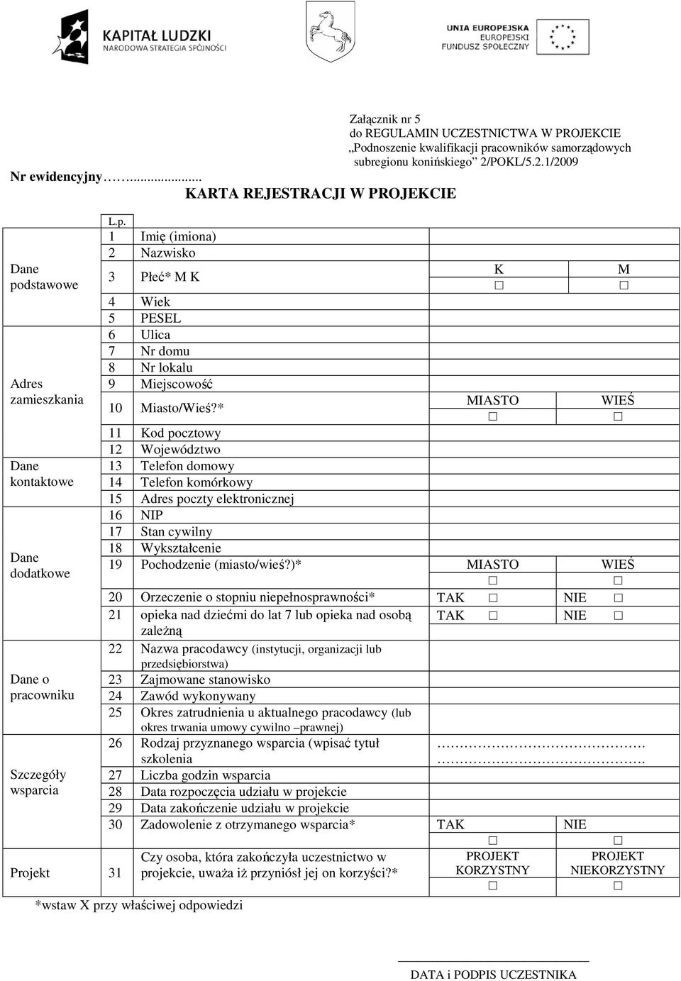 Podnoszenie kwalifikacji pracowników samorządowych subregionu konińskiego 2/POKL/5.2.1/2009 L.p. 1 Imię (imiona) 2 Nazwisko K M 3 Płeć* M K 4 Wiek 5 PESEL 6 Ulica 7 Nr domu 8 Nr lokalu 9 Miejscowość MIASTO WIEŚ 10 Miasto/Wieś?