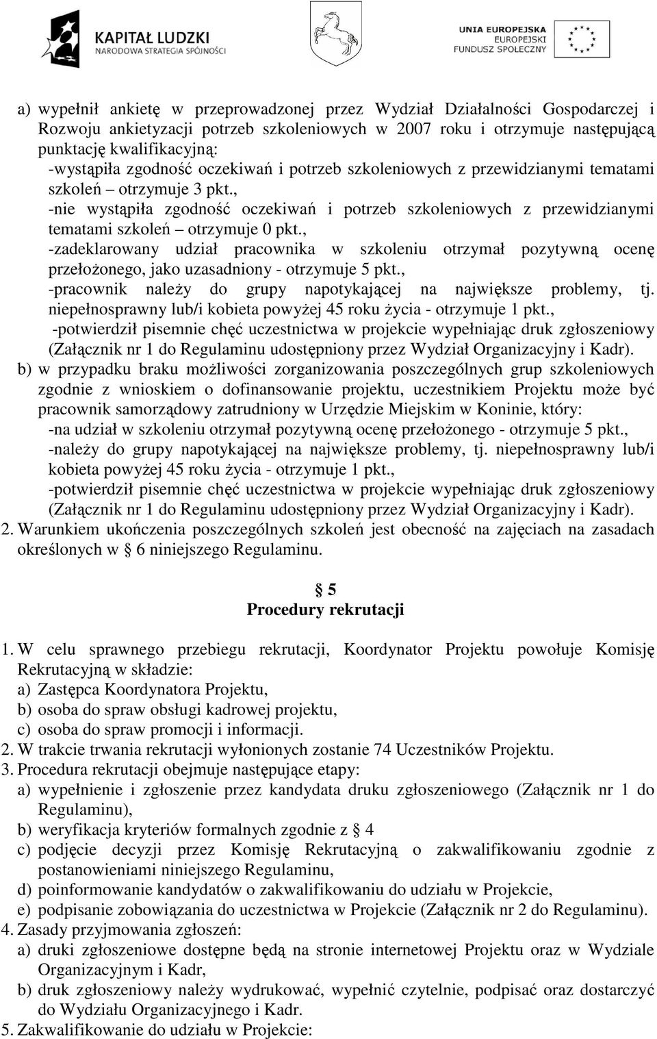 , -nie wystąpiła zgodność oczekiwań i potrzeb szkoleniowych z przewidzianymi tematami szkoleń otrzymuje 0 pkt.