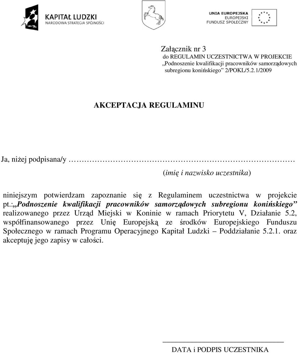 1/2009 AKCEPTACJA REGULAMINU Ja, niŝej podpisana/y (imię i nazwisko uczestnika) niniejszym potwierdzam zapoznanie się z Regulaminem uczestnictwa w projekcie pt.