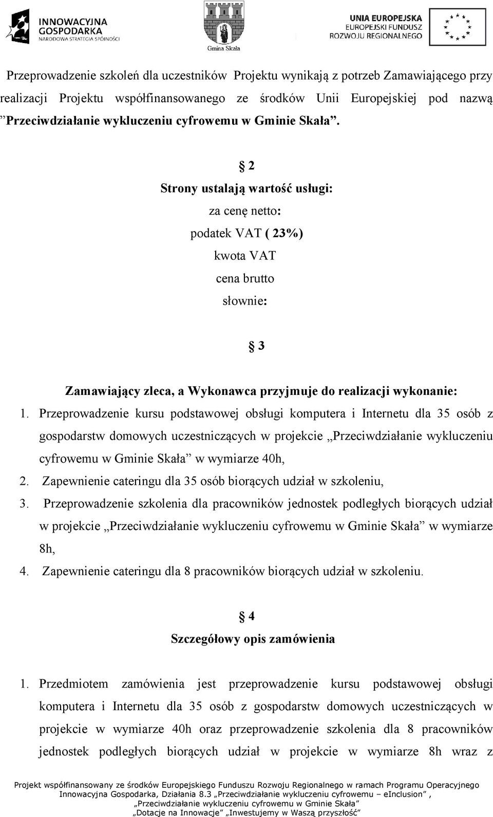 Przeprowadzenie kursu podstawowej obsługi komputera i Internetu dla 35 osób z gospodarstw domowych uczestniczących w projekcie Przeciwdziałanie wykluczeniu cyfrowemu w Gminie Skała w wymiarze 40h, 2.