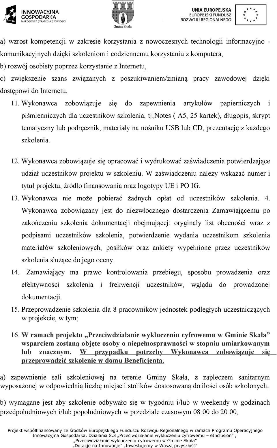 Wykonawca zobowiązuje się do zapewnienia artykułów papierniczych i piśmienniczych dla uczestników szkolenia, tj;notes ( A5, 25 kartek), długopis, skrypt tematyczny lub podręcznik, materiały na