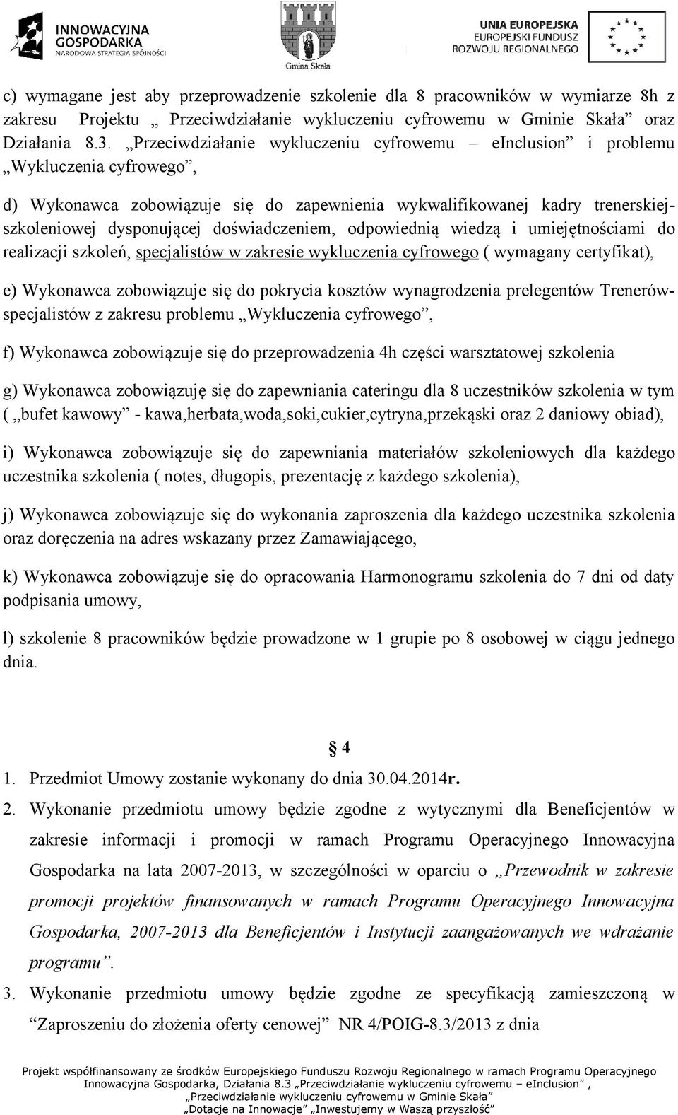 doświadczeniem, odpowiednią wiedzą i umiejętnościami do realizacji szkoleń, specjalistów w zakresie wykluczenia cyfrowego ( wymagany certyfikat), e) Wykonawca zobowiązuje się do pokrycia kosztów