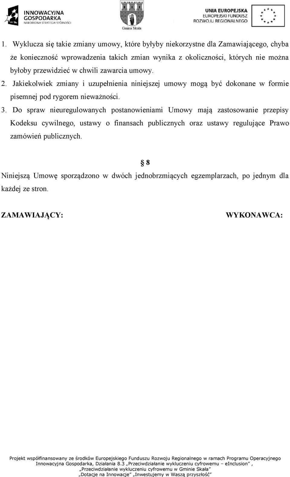 Jakiekolwiek zmiany i uzupełnienia niniejszej umowy mogą być dokonane w formie pisemnej pod rygorem nieważności. 3.