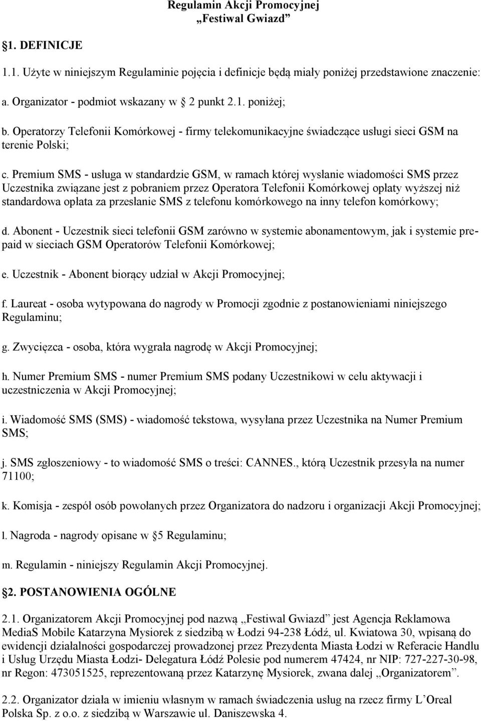 Premium SMS - usługa w standardzie GSM, w ramach której wysłanie wiadomości SMS przez Uczestnika związane jest z pobraniem przez Operatora Telefonii Komórkowej opłaty wyższej niż standardowa opłata