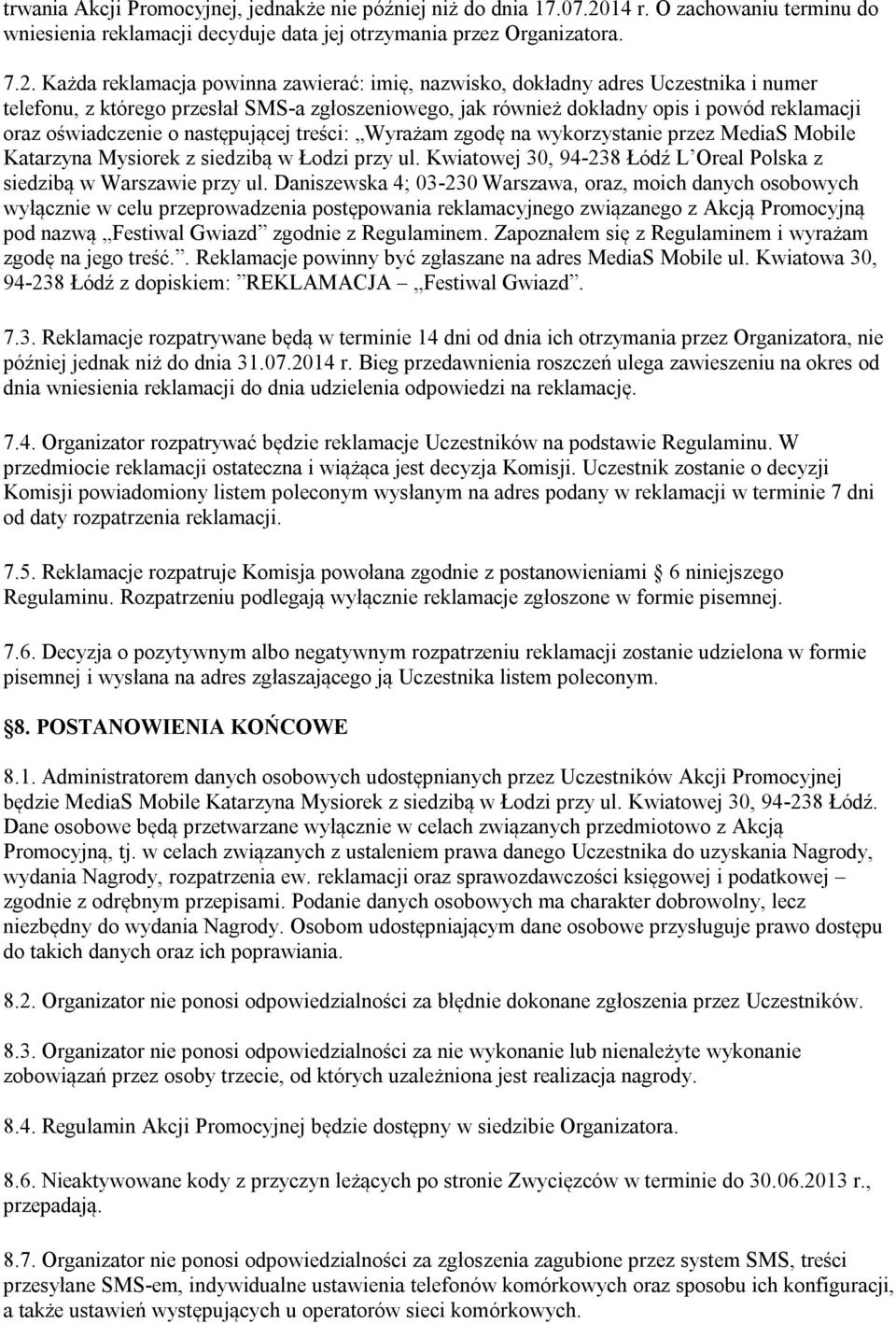 Każda reklamacja powinna zawierać: imię, nazwisko, dokładny adres Uczestnika i numer telefonu, z którego przesłał SMS-a zgłoszeniowego, jak również dokładny opis i powód reklamacji oraz oświadczenie