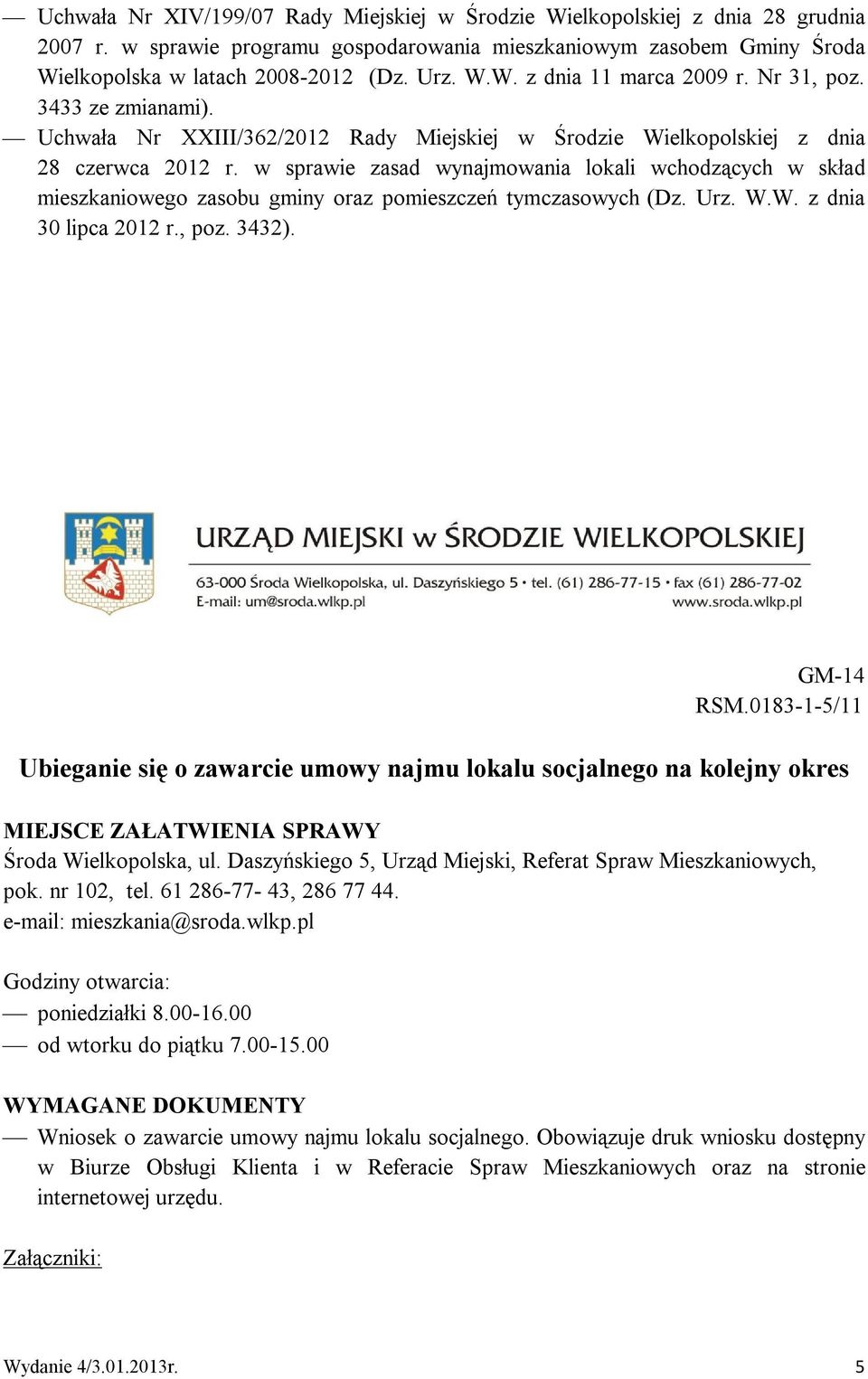 w sprawie zasad wynajmowania lokali wchodzących w skład mieszkaniowego zasobu gminy oraz pomieszczeń tymczasowych (Dz. Urz. W.W. z dnia 30 lipca 2012 r., poz. 3432). GM-14 RSM.