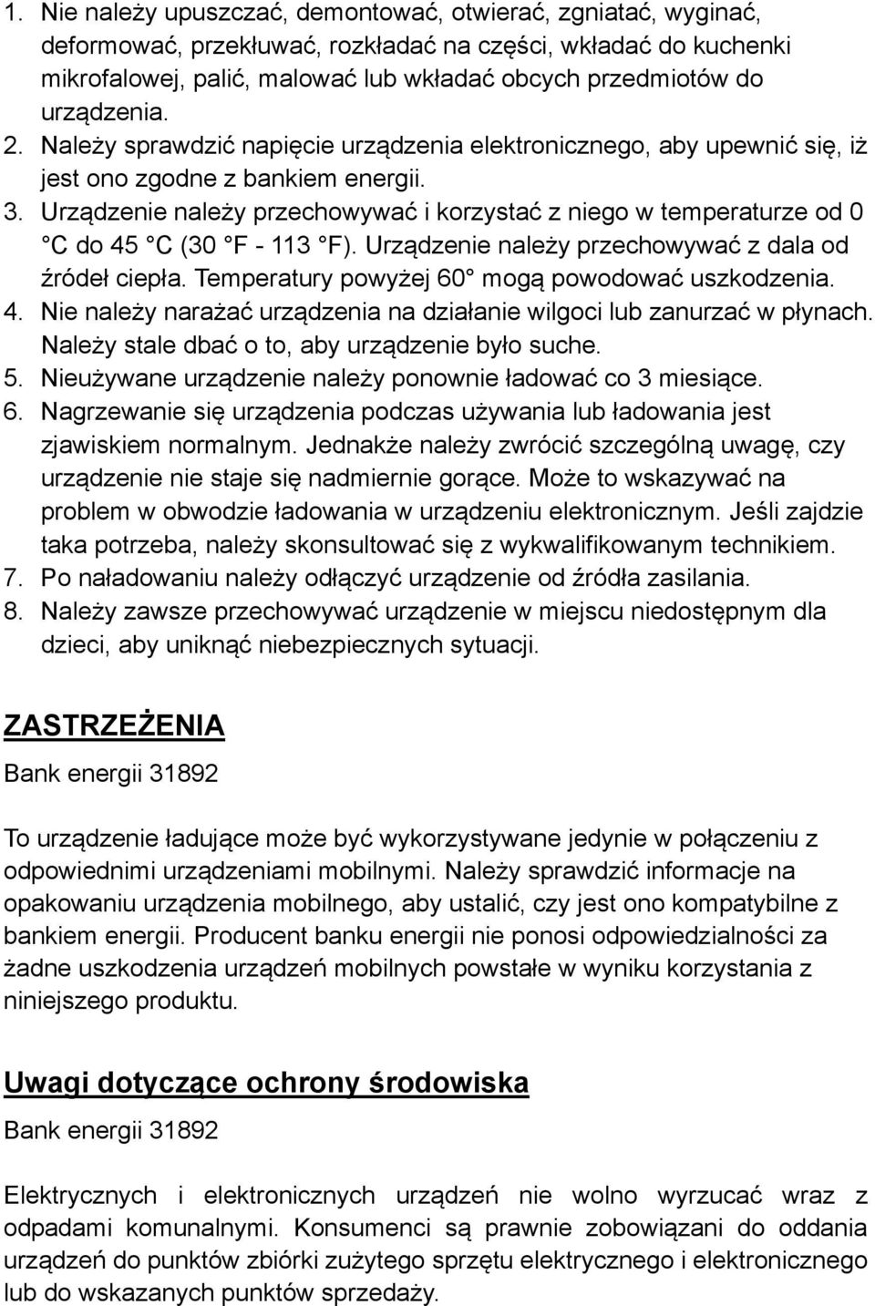 Urządzenie należy przechowywać i korzystać z niego w temperaturze od 0 C do 45 C (30 F - 113 F). Urządzenie należy przechowywać z dala od źródeł ciepła.