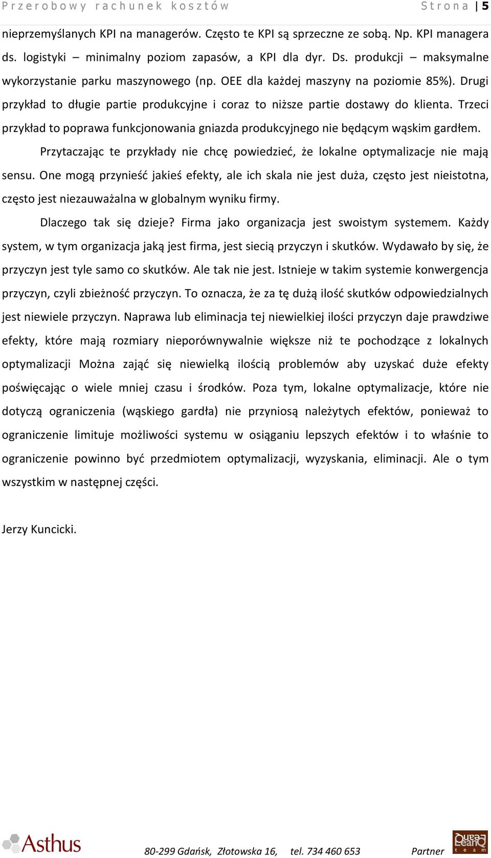 Drugi przykład to długie partie produkcyjne i coraz to niższe partie dostawy do klienta. Trzeci przykład to poprawa funkcjonowania gniazda produkcyjnego nie będącym wąskim gardłem.