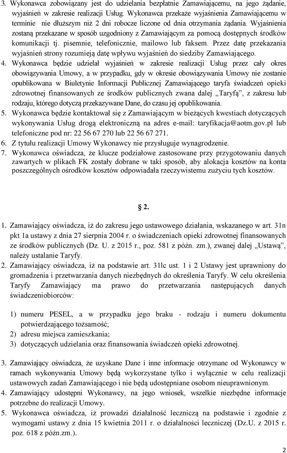 Wyjaśnienia zostaną przekazane w sposób uzgodniony z Zamawiającym za pomocą dostępnych środków komunikacji tj. pisemnie, telefonicznie, mailowo lub faksem.