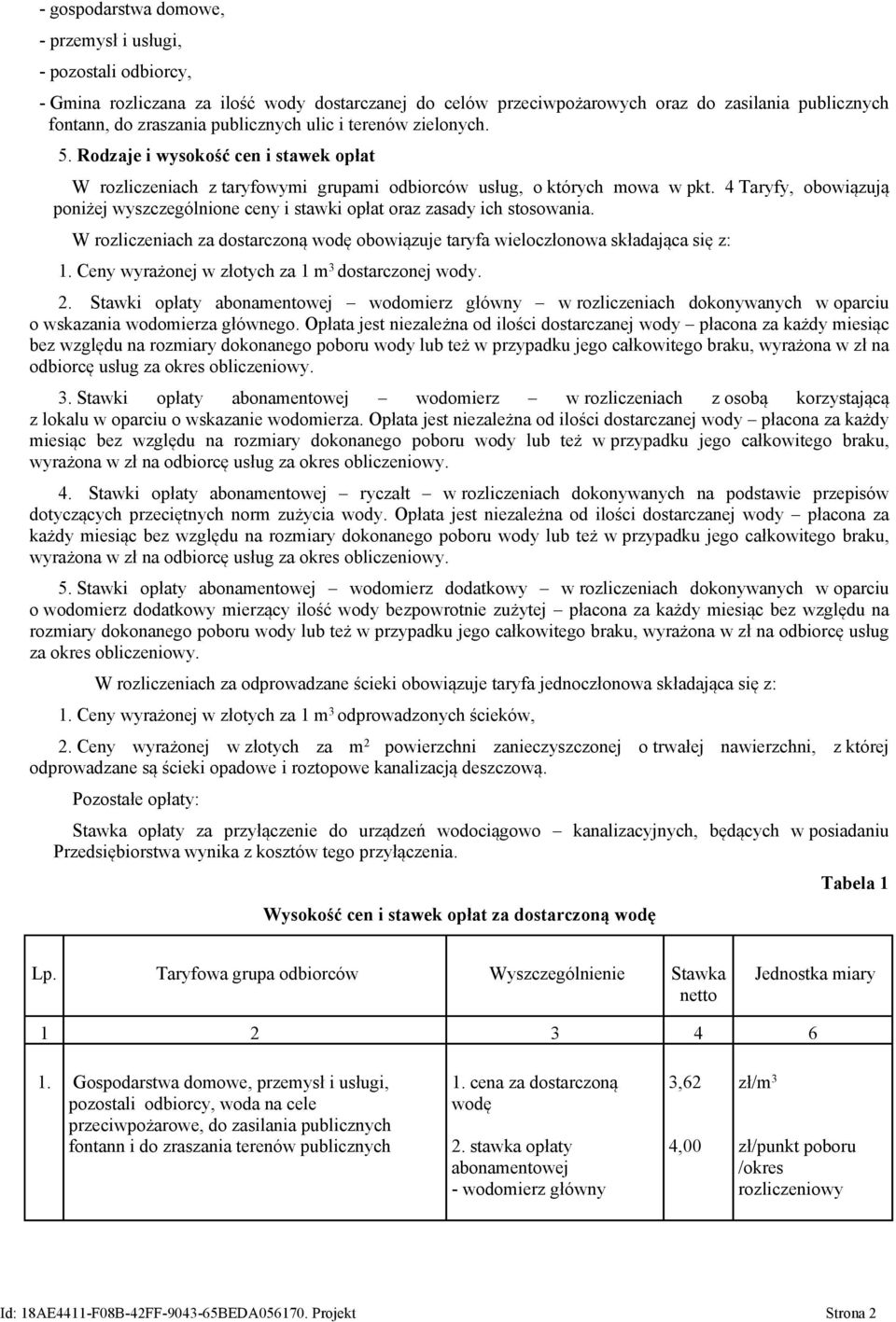 4 Taryfy, obowiązują poniżej wyszczególnione ceny i stawki opłat oraz zasady ich stosowania. W rozliczeniach za dostarczoną wodę obowiązuje taryfa wieloczłonowa składająca się z: 1.