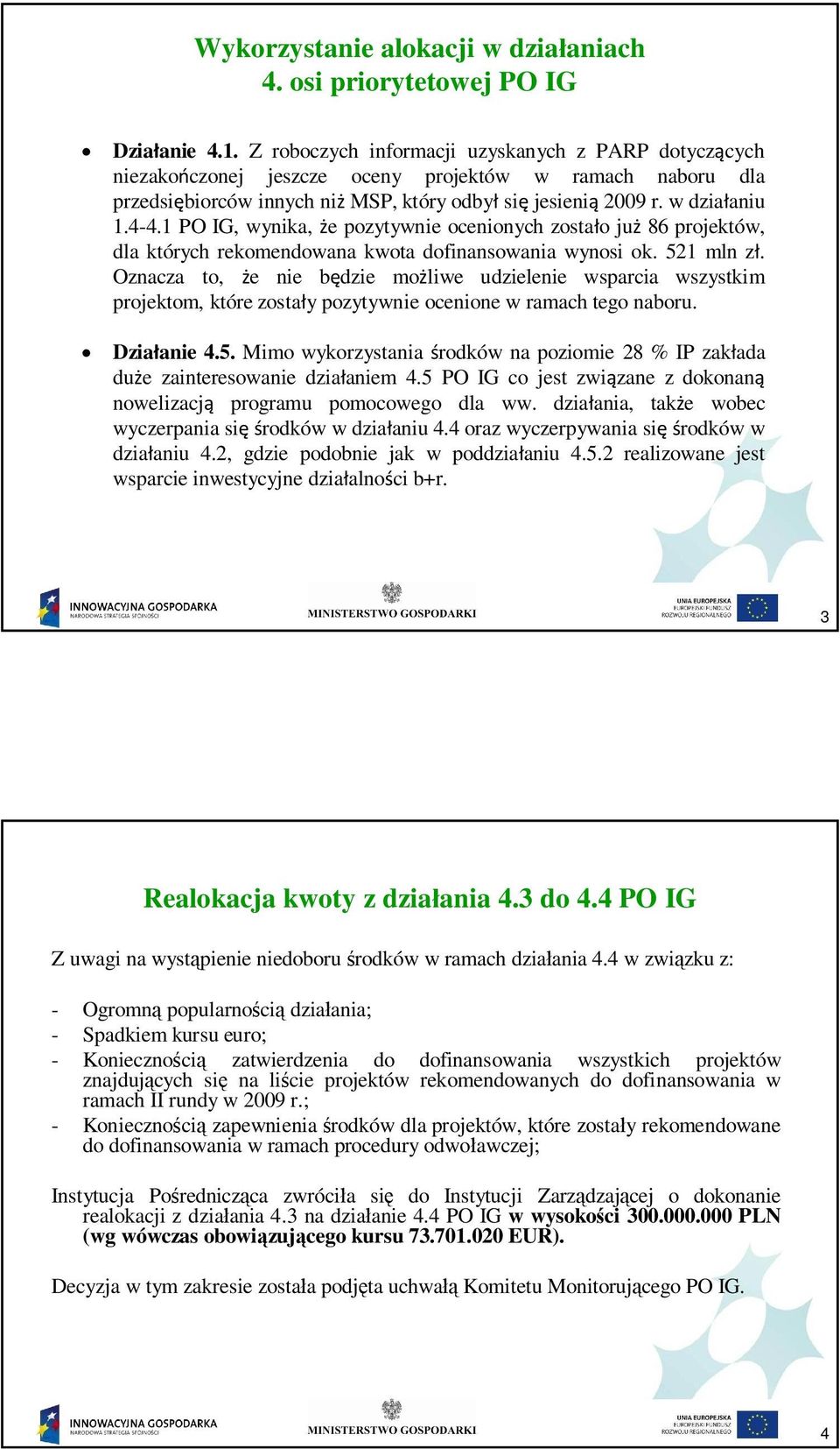 1 PO IG, wynika, e pozytywnie ocenionych zosta o ju 86 projektów, dla których rekomendowana kwota dofinansowania wynosi ok. 521 mln z.