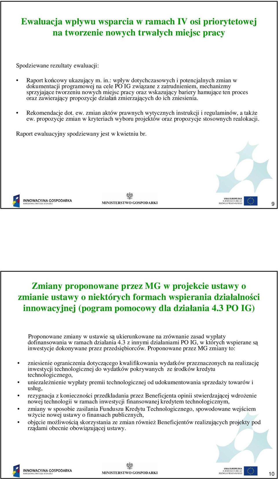 ten proces oraz zawieraj cy propozycje dzia zmierzaj cych do ich zniesienia. Rekomendacje dot. ew. zmian aktów prawnych wytycznych instrukcji i regulaminów, a tak e ew.