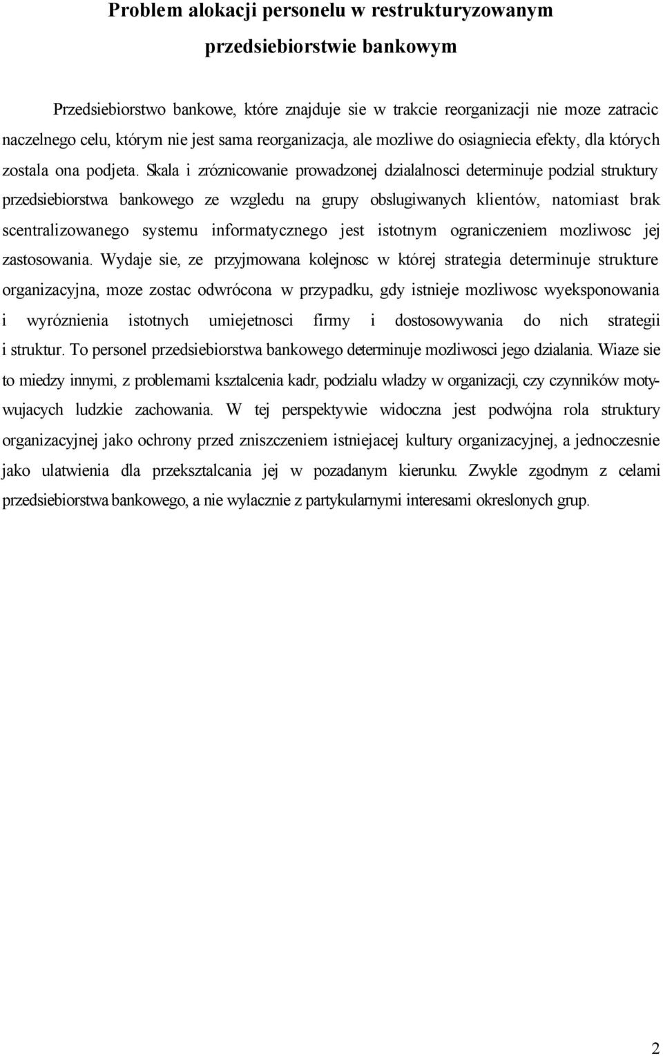 Skala i zróznicowanie prowadzonej dzialalnosci determinuje podzial struktury przedsiebiorstwa bankowego ze wzgledu na grupy obslugiwanych klientów, natomiast brak scentralizowanego systemu