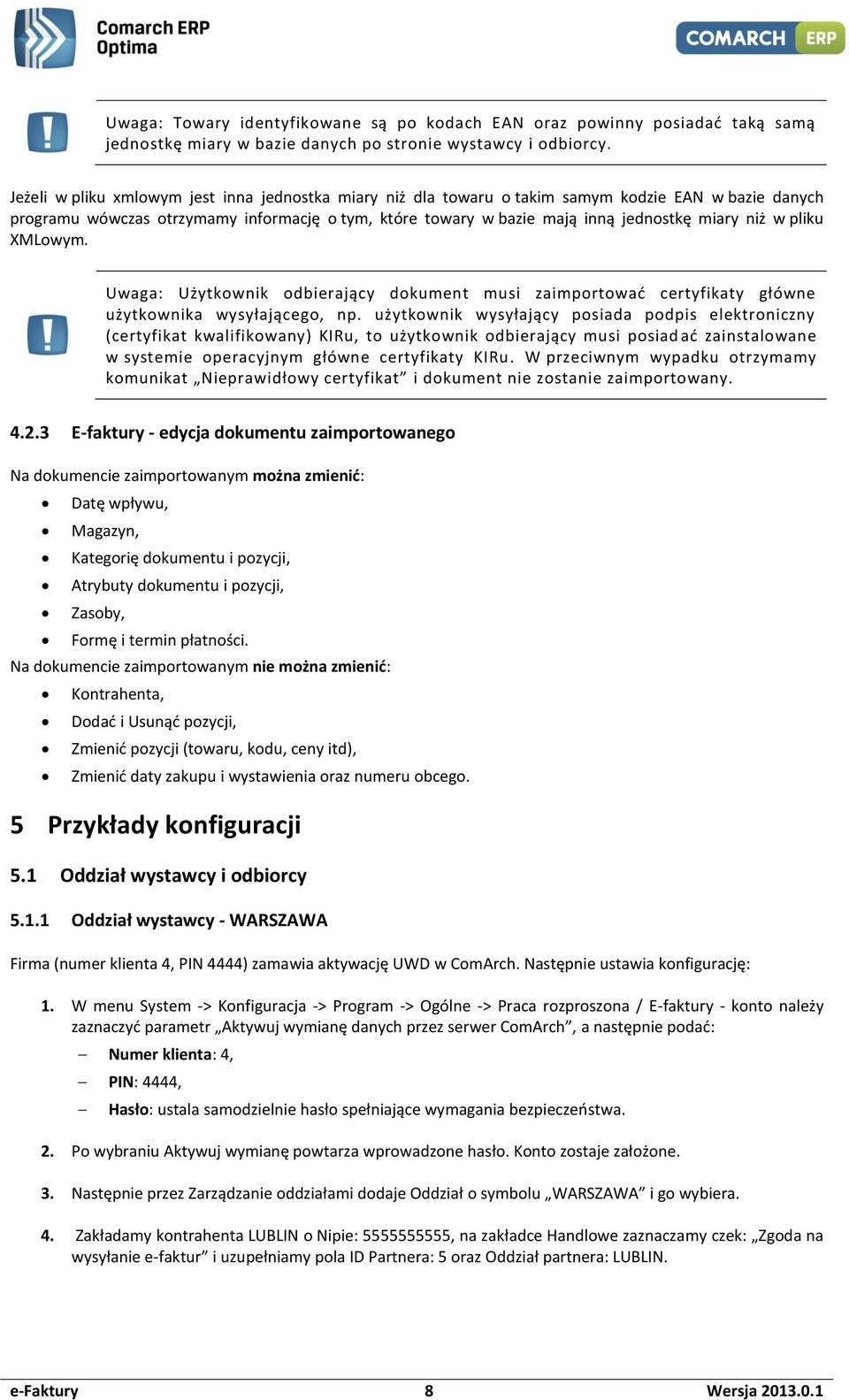 w pliku XMLowym. Uwaga: Użytkownik odbierający dokument musi zaimportować certyfikaty główne użytkownika wysyłającego, np.