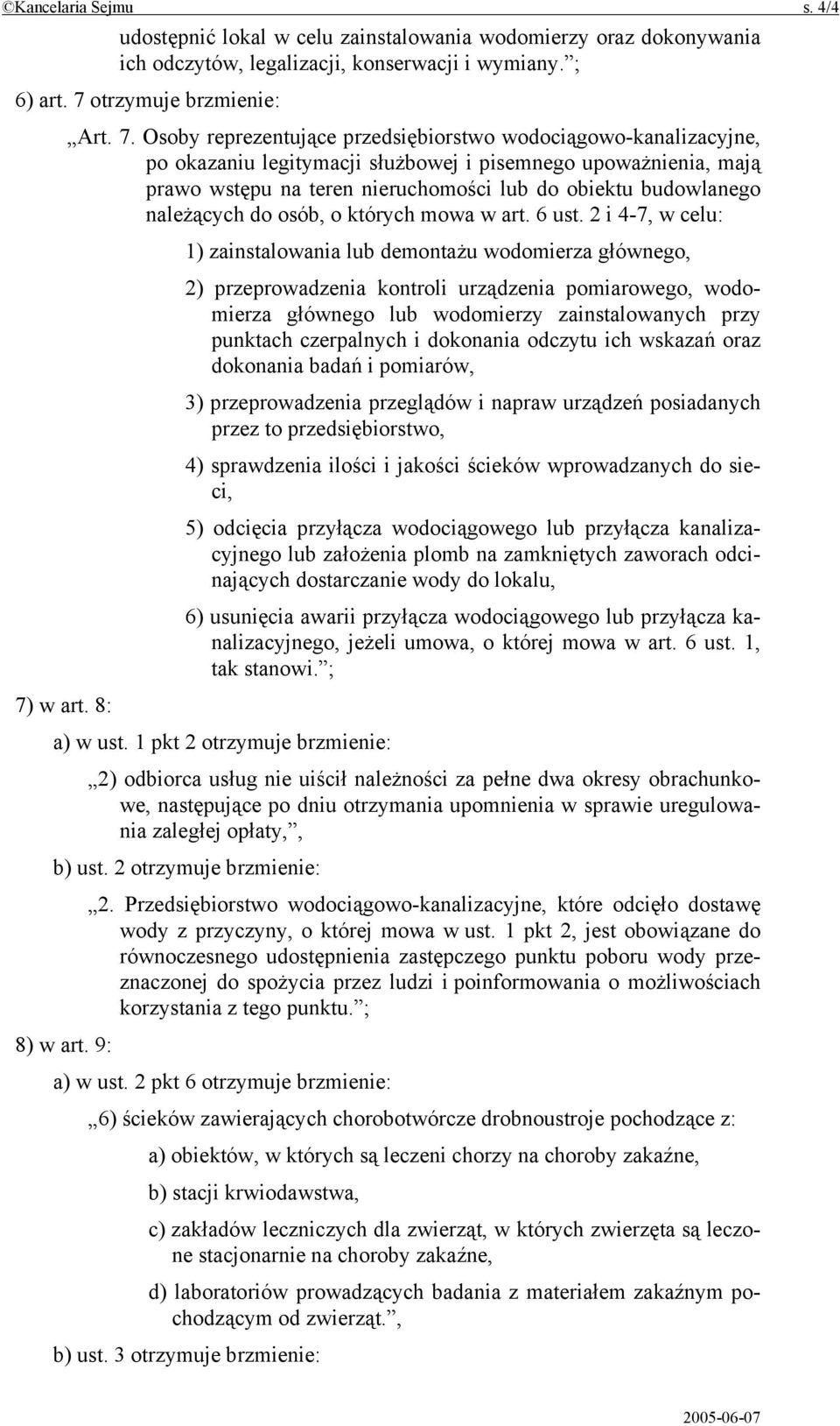 Osoby reprezentujące przedsiębiorstwo wodociągowo-kanalizacyjne, po okazaniu legitymacji służbowej i pisemnego upoważnienia, mają prawo wstępu na teren nieruchomości lub do obiektu budowlanego