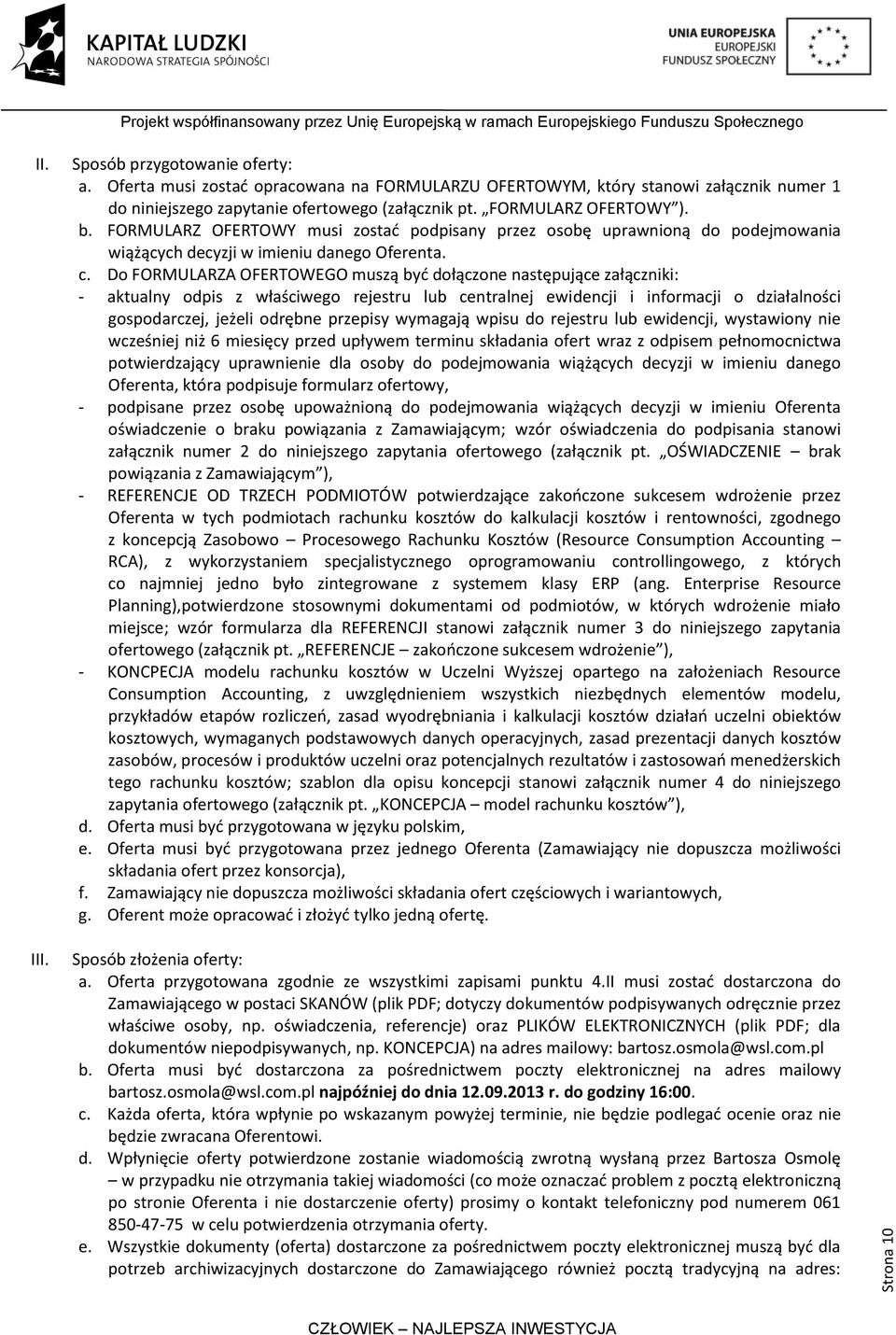 Do FORMULARZA OFERTOWEGO muszą byd dołączone następujące załączniki: - aktualny odpis z właściwego rejestru lub centralnej ewidencji i informacji o działalności gospodarczej, jeżeli odrębne przepisy