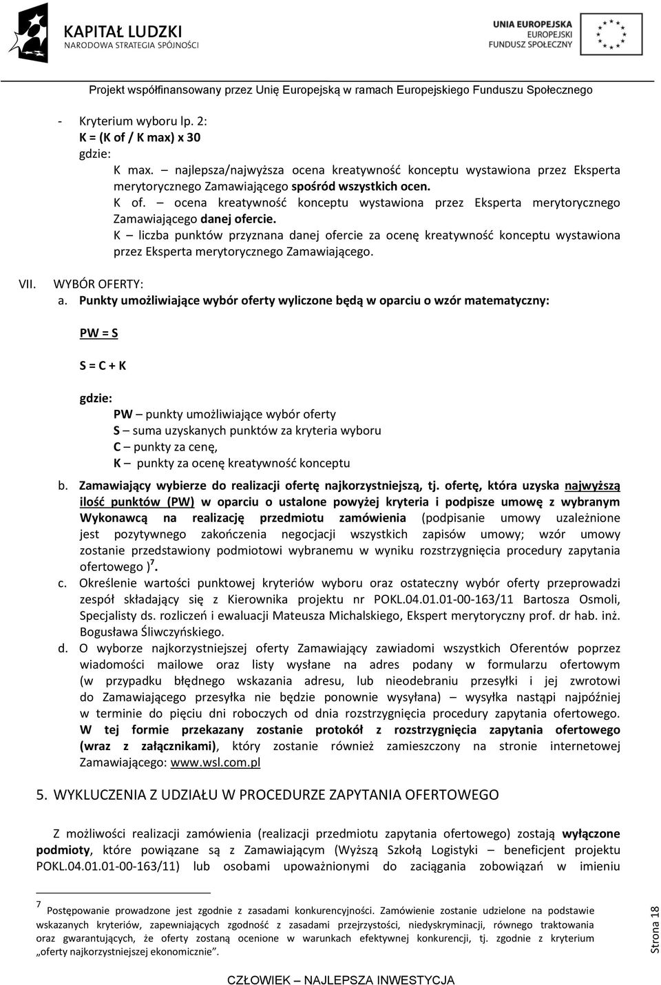 K liczba punktów przyznana danej ofercie za ocenę kreatywnośd konceptu wystawiona przez Eksperta merytorycznego Zamawiającego. VII. WYBÓR OFERTY: a.