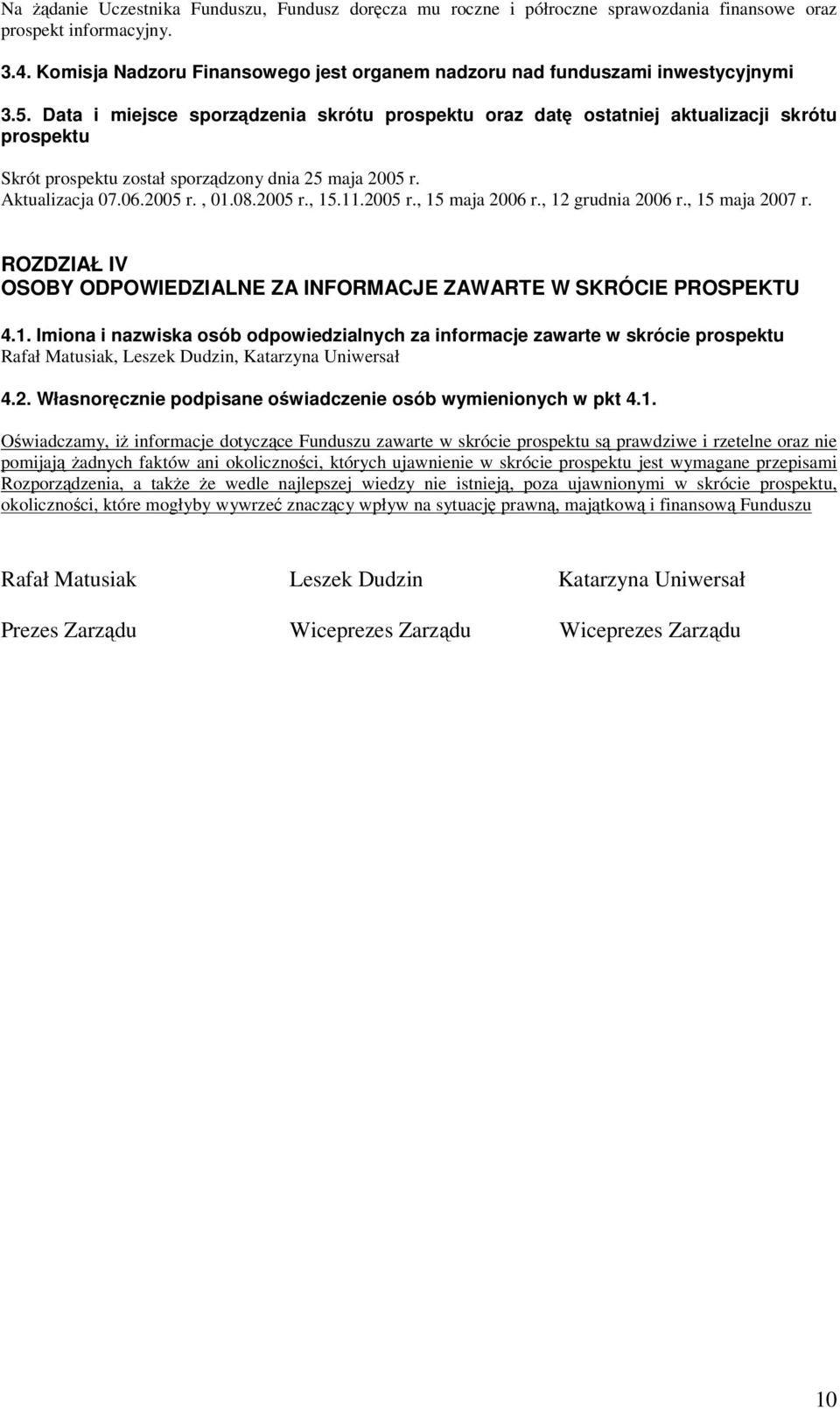 Data i miejsce sporządzenia skrótu prospektu oraz datę ostatniej aktualizacji skrótu prospektu Skrót prospektu został sporządzony dnia 25 maja 2005 r. Aktualizacja 07.06.2005 r., 01.08.2005 r., 15.11.