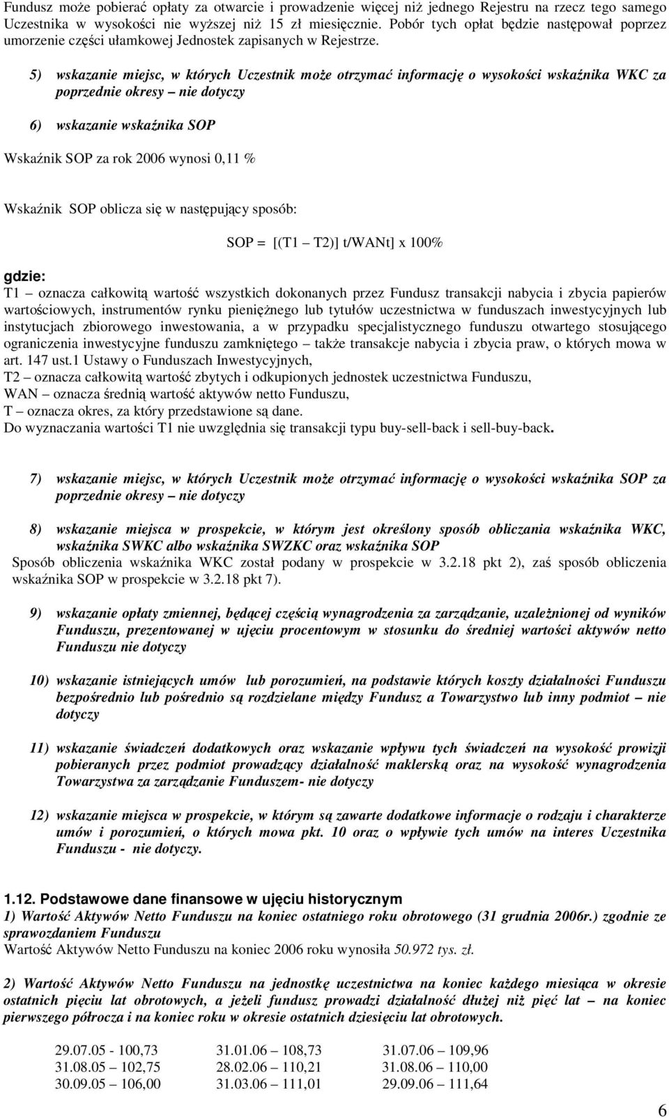 5) wskazanie miejsc, w których Uczestnik może otrzymać informację o wysokości wskaźnika WKC za poprzednie okresy nie dotyczy 6) wskazanie wskaźnika SOP Wskaźnik SOP za rok 2006 wynosi 0,11 % Wskaźnik