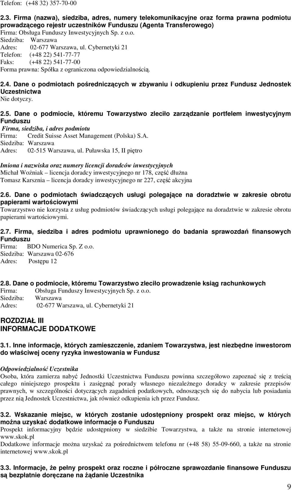 z o.o. Siedziba: Warszawa Adres: 02-677 Warszawa, ul. Cybernetyki 21 Telefon: (+48 22) 541-77-77 Faks: (+48 22) 541-77-00 Forma prawna: Spółka z ograniczona odpowiedzialnością. 2.4. Dane o podmiotach pośredniczących w zbywaniu i odkupieniu przez Fundusz Jednostek Uczestnictwa Nie dotyczy.