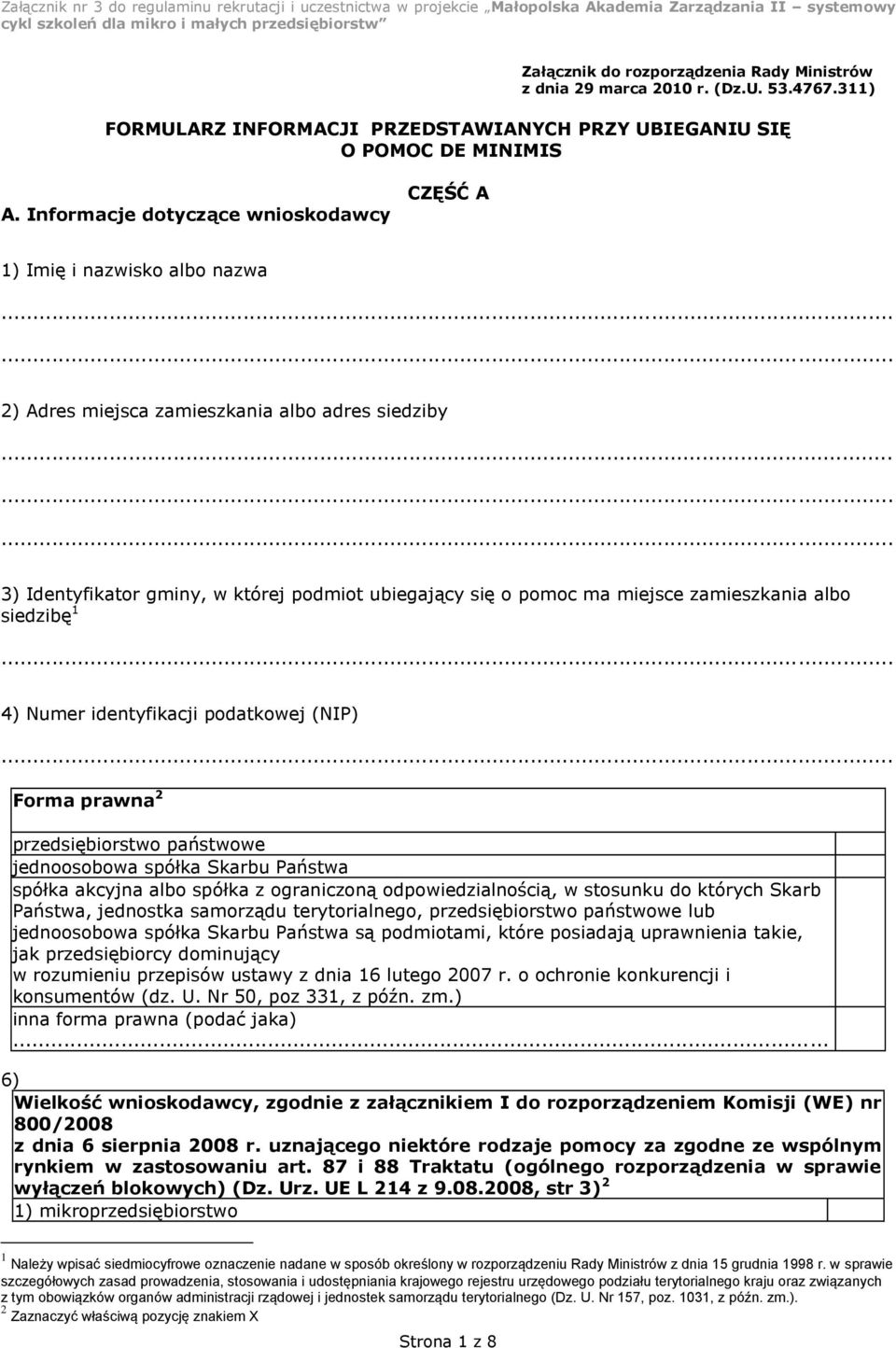 Informacje dotyczące wnioskodawcy CZĘŚĆ A 1) Imię i nazwisko albo nazwa 2) Adres miejsca zamieszkania albo adres siedziby 3) Identyfikator gminy, w której podmiot ubiegający się o pomoc ma miejsce