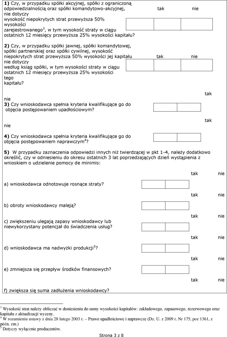 2) Czy, w przypadku spółki jawnej, spółki komandytowej, spółki partnerskiej oraz spółki cywilnej, wysokość pokrytych strat przewyższa 50% wysokości jej kapitału dotyczy według ksiąg spółki, w tym