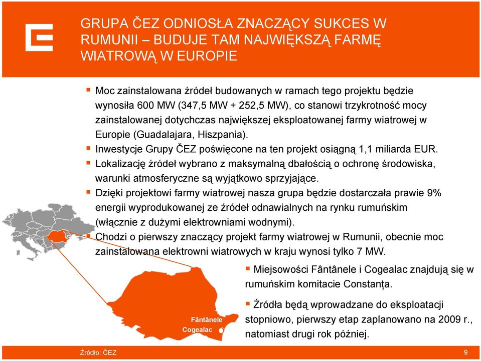 Inwestycje Grupy ČEZ poświęcone na ten projekt osiągną 1,1 miliarda EUR. Lokalizację źródeł wybrano z maksymalną dbałością o ochronę środowiska, warunki atmosferyczne są wyjątkowo sprzyjające.