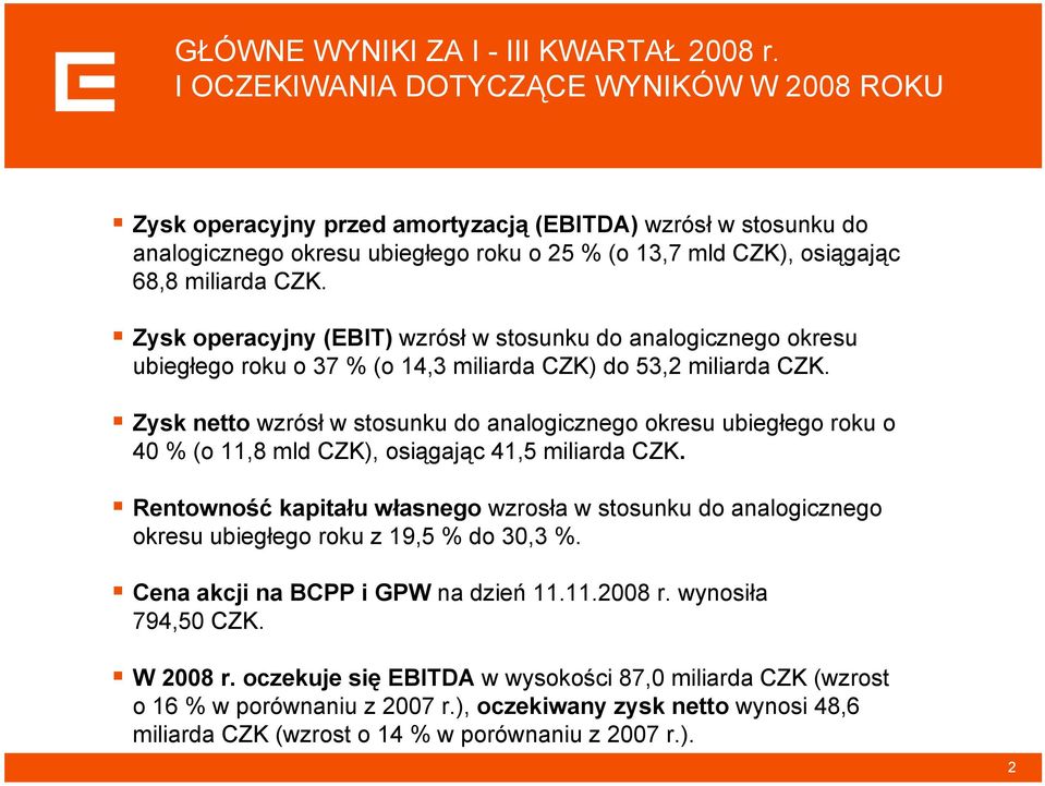 Zysk operacyjny (EBIT) wzrósł w stosunku do analogicznego okresu ubiegłego roku o 37 % (o 14,3 miliarda CZK) do 53,2 miliarda CZK.