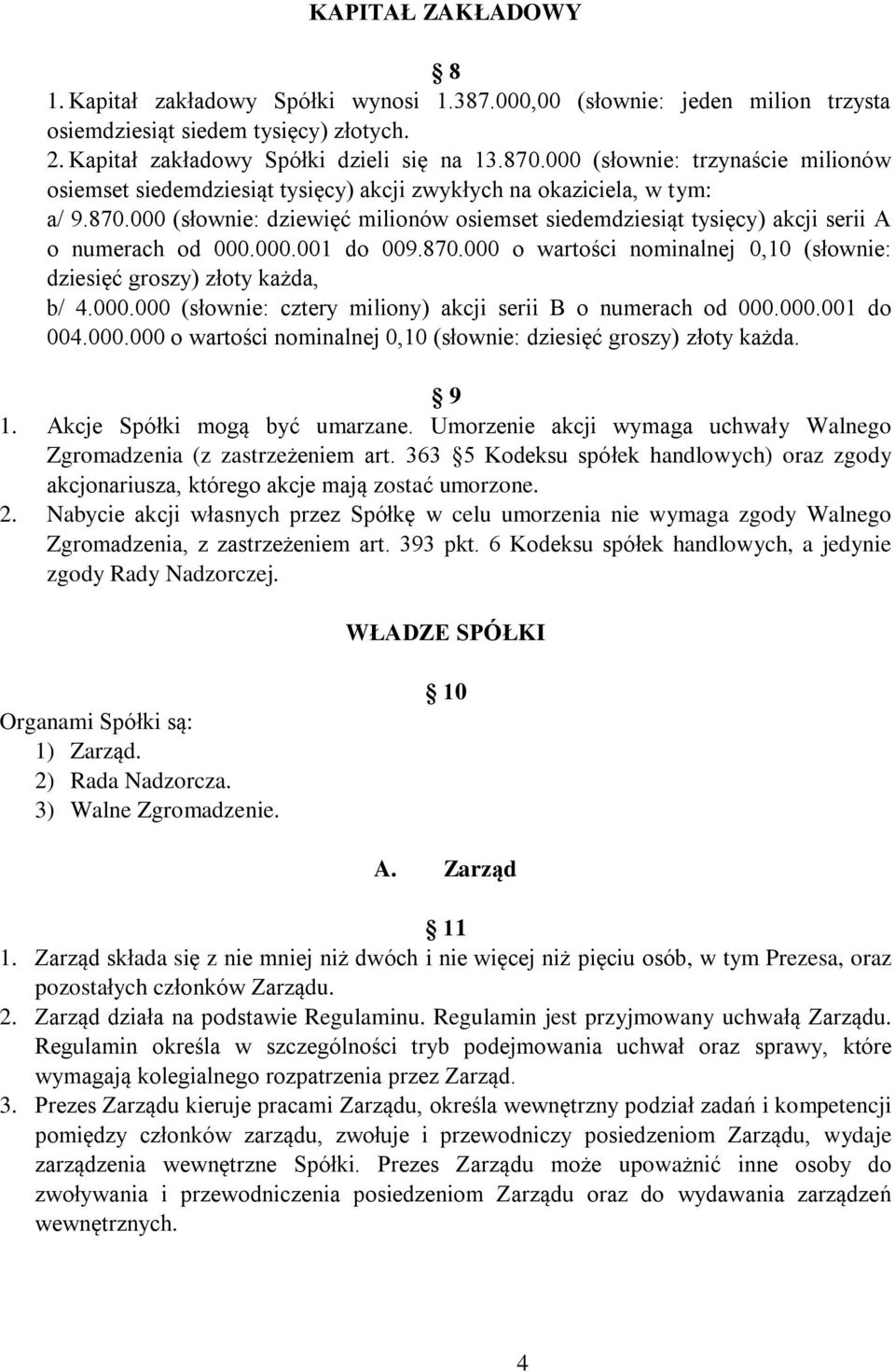 000 (słownie: dziewięć milionów osiemset siedemdziesiąt tysięcy) akcji serii A o numerach od 000.000.001 do 009.870.000 o wartości nominalnej 0,10 (słownie: dziesięć groszy) złoty każda, b/ 4.000.000 (słownie: cztery miliony) akcji serii B o numerach od 000.