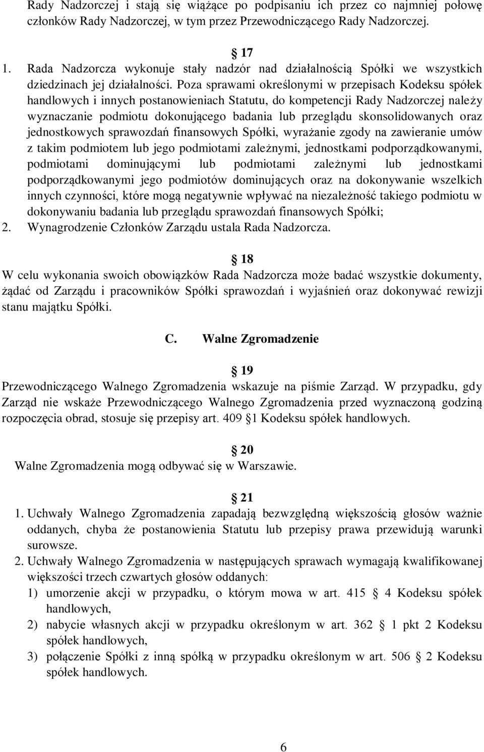 Poza sprawami określonymi w przepisach Kodeksu spółek handlowych i innych postanowieniach Statutu, do kompetencji Rady Nadzorczej należy wyznaczanie podmiotu dokonującego badania lub przeglądu