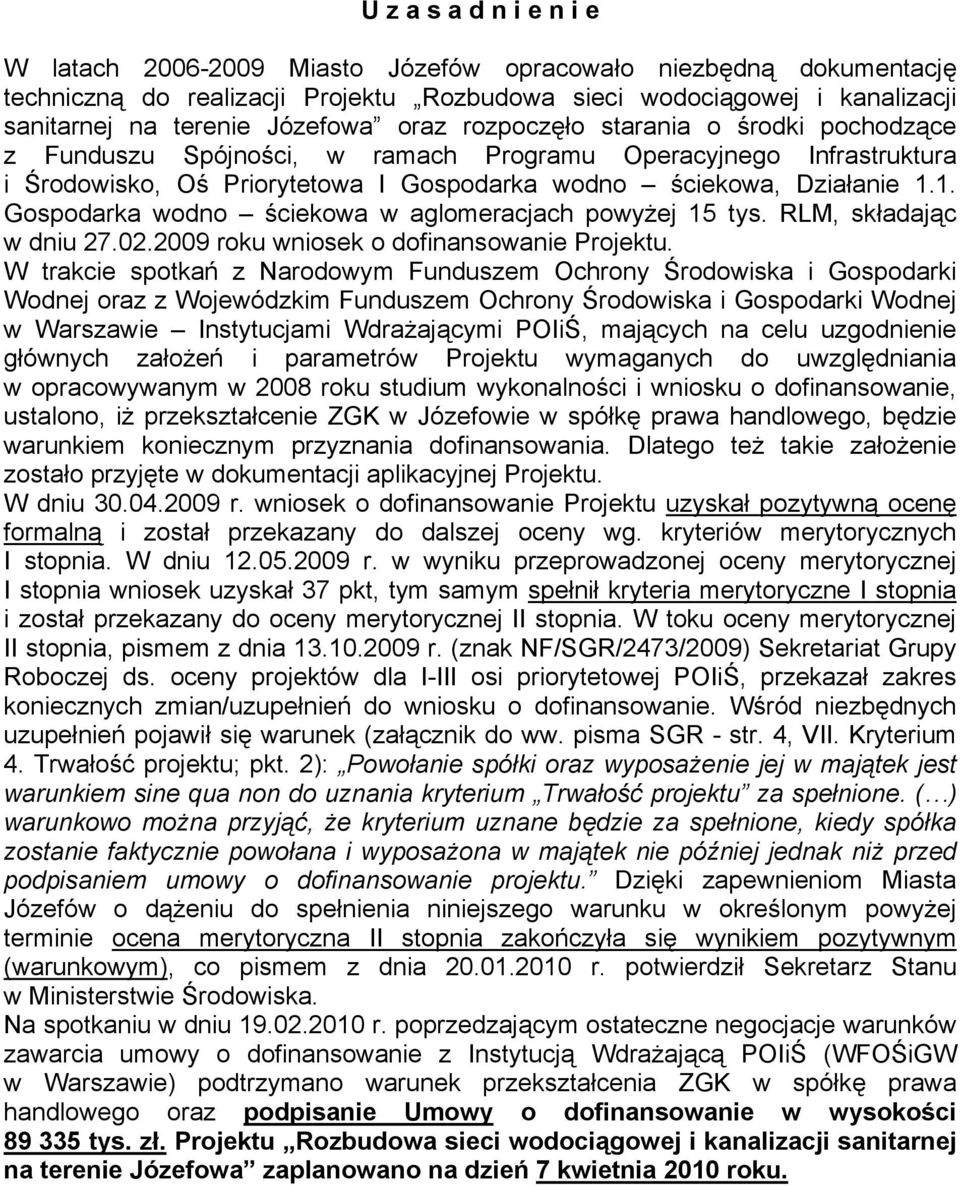 1. Gospodarka wodno ściekowa w aglomeracjach powyżej 15 tys. RLM, składając w dniu 27.02.2009 roku wniosek o dofinansowanie Projektu.