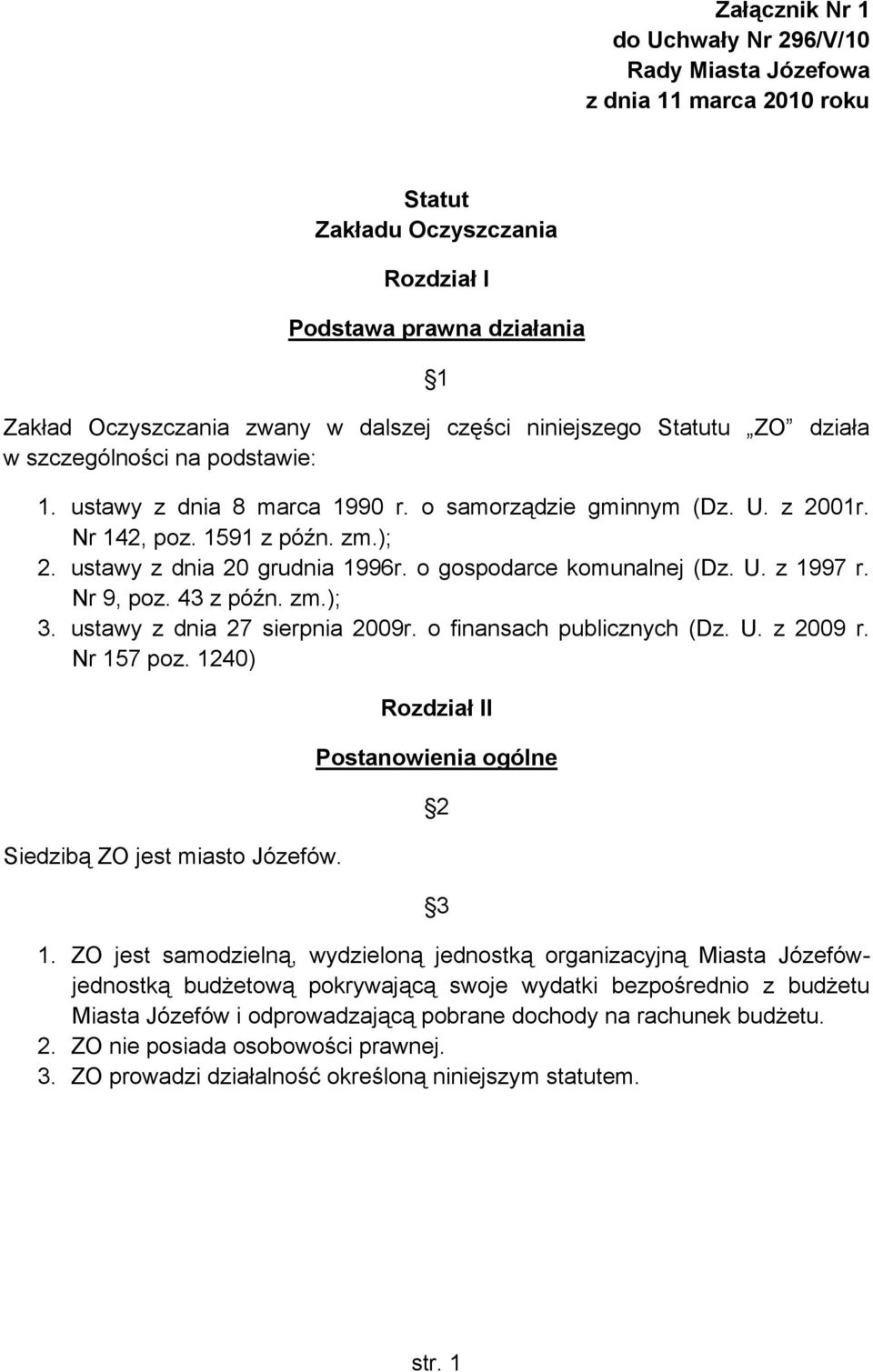 o gospodarce komunalnej (Dz. U. z 1997 r. Nr 9, poz. 43 z późn. zm.); 3. ustawy z dnia 27 sierpnia 2009r. o finansach publicznych (Dz. U. z 2009 r. Nr 157 poz. 1240) Siedzibą ZO jest miasto Józefów.