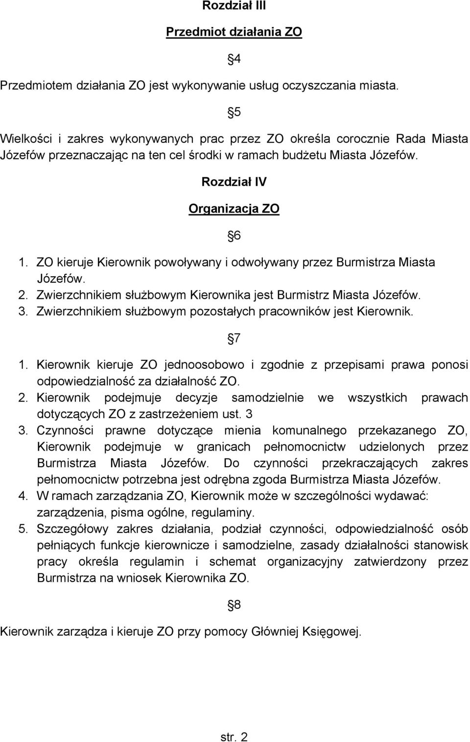 ZO kieruje Kierownik powoływany i odwoływany przez Burmistrza Miasta Józefów. 2. Zwierzchnikiem służbowym Kierownika jest Burmistrz Miasta Józefów. 3.