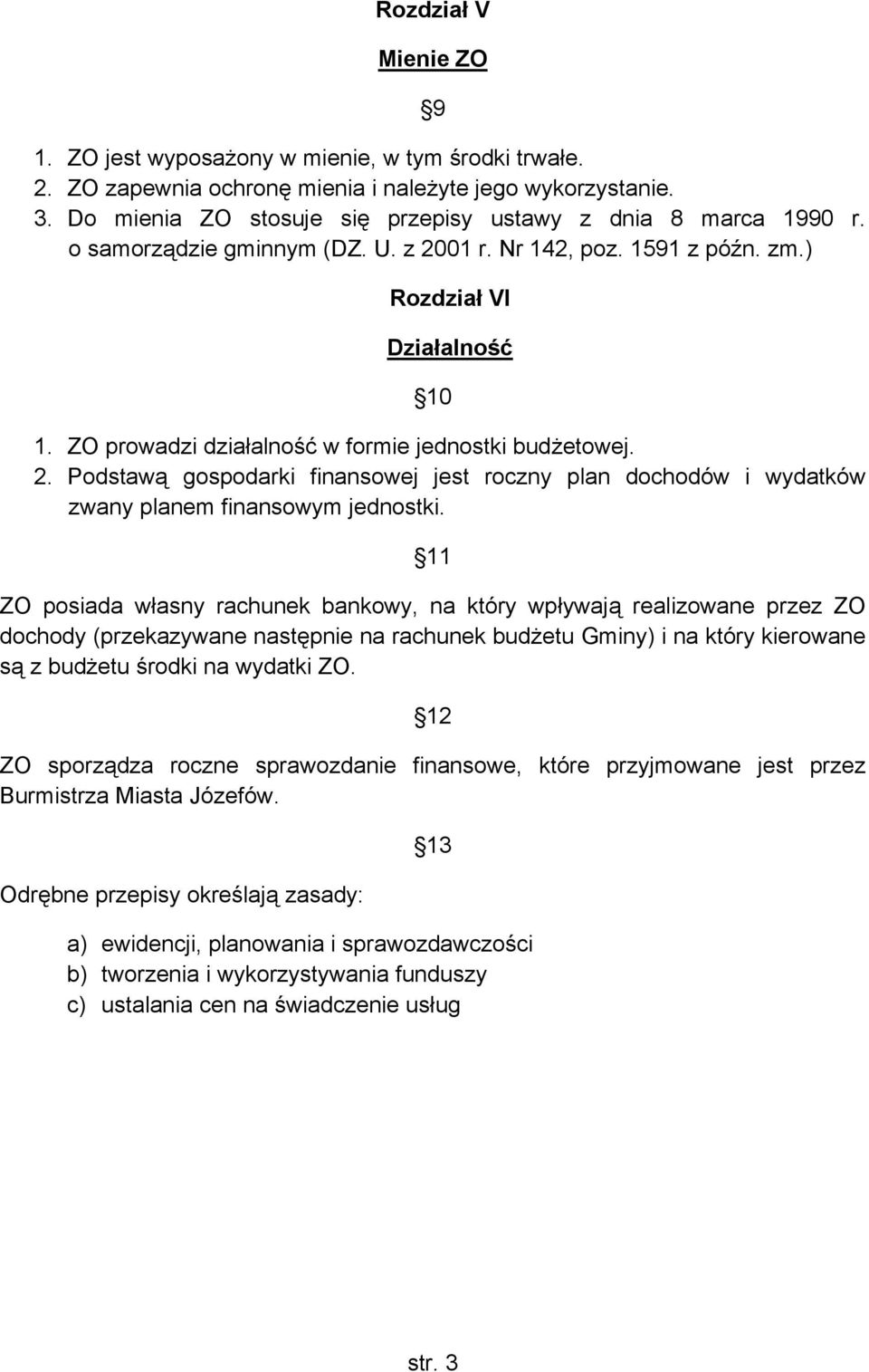 ZO prowadzi działalność w formie jednostki budżetowej. 2. Podstawą gospodarki finansowej jest roczny plan dochodów i wydatków zwany planem finansowym jednostki.