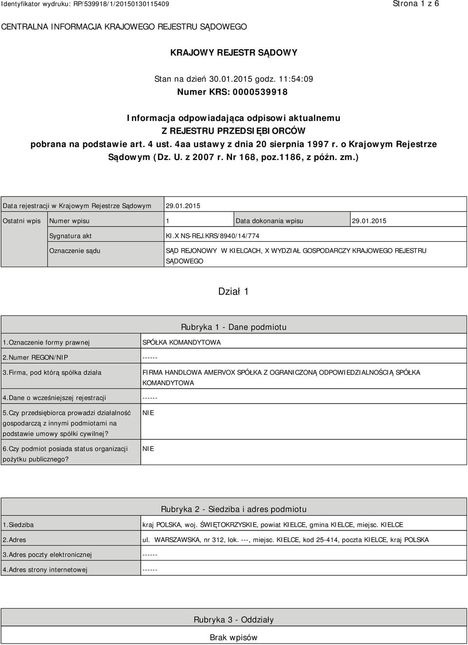 o Krajowym Rejestrze Sądowym (Dz. U. z 2007 r. Nr 168, poz.1186, z późn. zm.) Data rejestracji w Krajowym Rejestrze Sądowym 29.01.2015 Ostatni wpis Numer wpisu 1 Data dokonania wpisu 29.01.2015 Sygnatura akt Oznaczenie sądu KI.