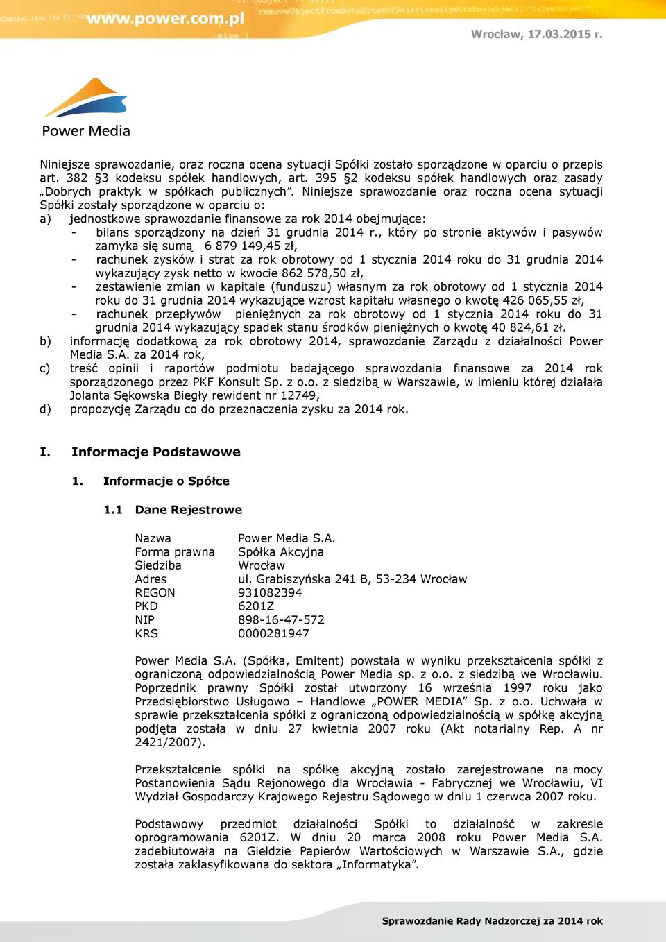 Niniejsze sprawozdanie oraz roczna ocena sytuacji Spółki zostały sporządzone w oparciu o: a) jednostkowe sprawozdanie finansowe za rok 2014 obejmujące: - bilans sporządzony na dzień 31 grudnia 2014 r.