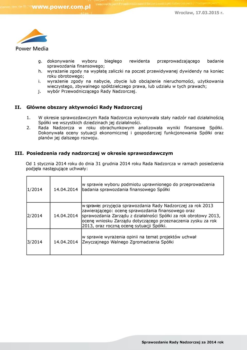 Główne obszary aktywności Rady Nadzorczej 1. W okresie sprawozdawczym Rada Nadzorcza wykonywała stały nadzór nad działalnością Spółki we wszystkich dziedzinach jej działalności. 2.