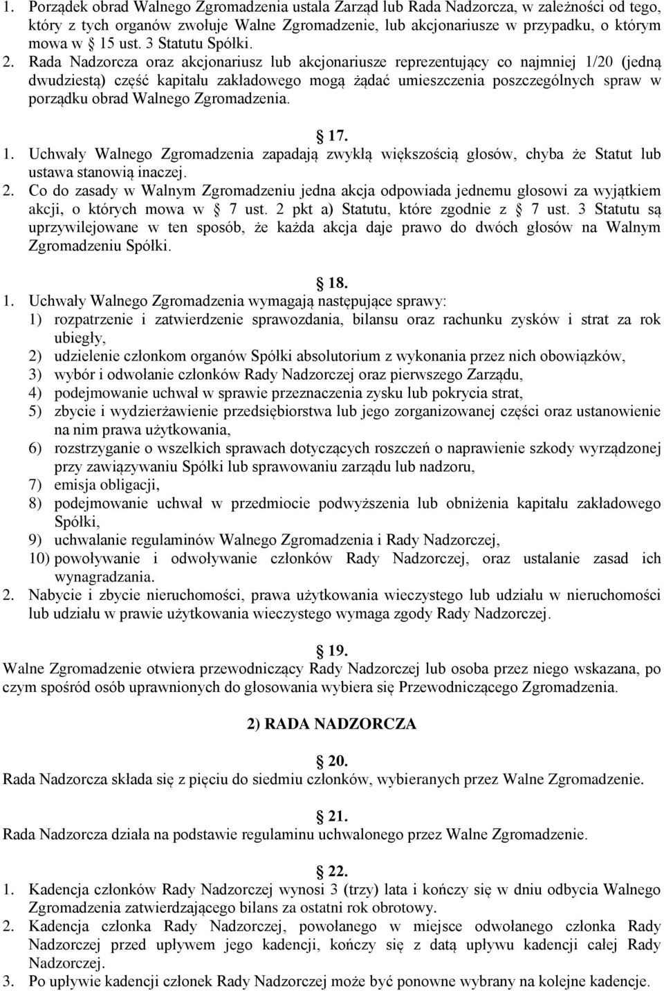 Rada Nadzorcza oraz akcjonariusz lub akcjonariusze reprezentujący co najmniej 1/20 (jedną dwudziestą) część kapitału zakładowego mogą żądać umieszczenia poszczególnych spraw w porządku obrad Walnego