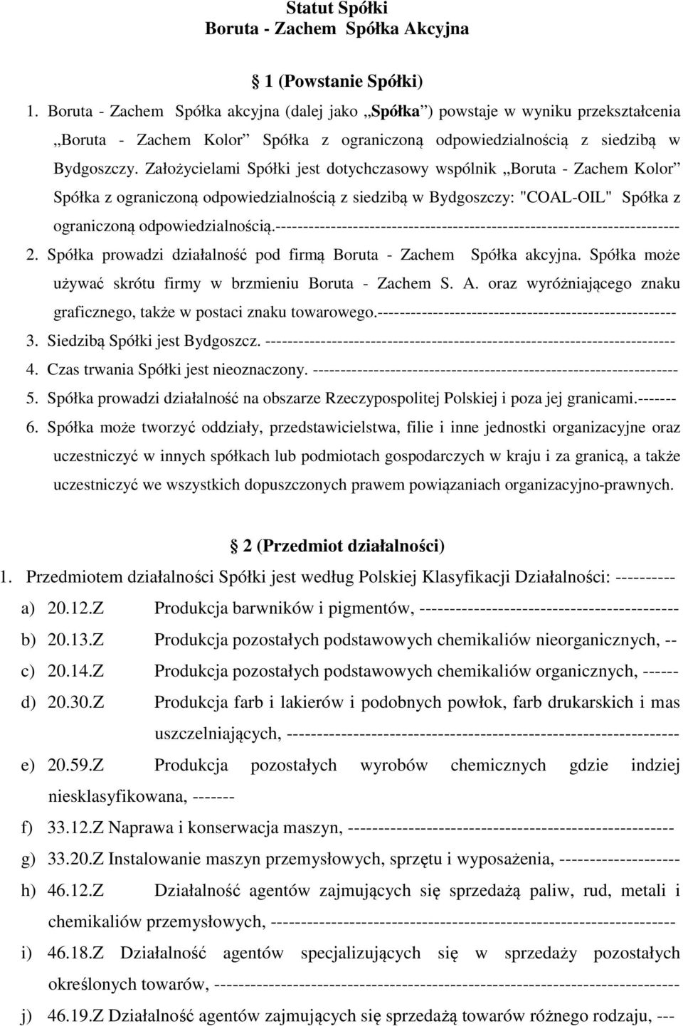 Założycielami Spółki jest dotychczasowy wspólnik Boruta - Zachem Kolor Spółka z ograniczoną odpowiedzialnością z siedzibą w Bydgoszczy: "COAL-OIL" Spółka z ograniczoną odpowiedzialnością.--- 2.