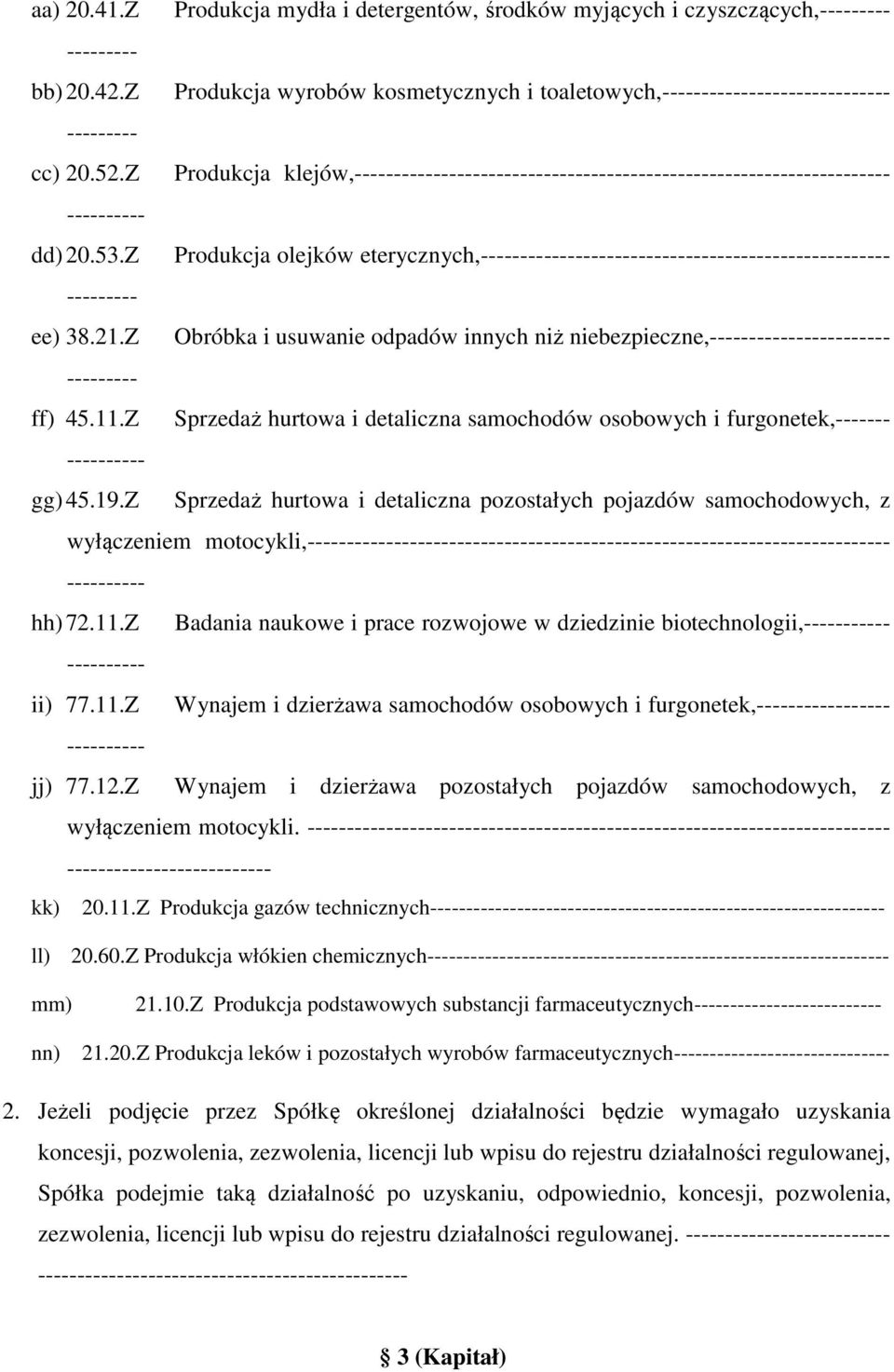 Z Sprzedaż hurtowa i detaliczna pozostałych pojazdów samochodowych, z wyłączeniem motocykli,---- hh) 72.11.Z Badania naukowe i prace rozwojowe w dziedzinie biotechnologii,- ii) 77.11.Z Wynajem i dzierżawa samochodów osobowych i furgonetek,------- jj) 77.
