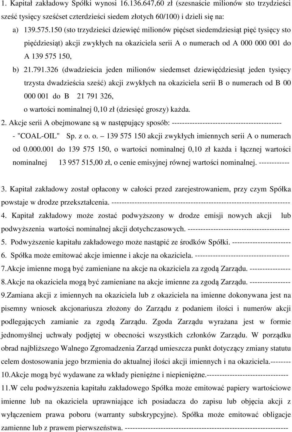 326 (dwadzieścia jeden milionów siedemset dziewięćdziesiąt jeden tysięcy trzysta dwadzieścia sześć) akcji zwykłych na okaziciela serii B o numerach od B 00 000 001 do B 21 791 326, o wartości