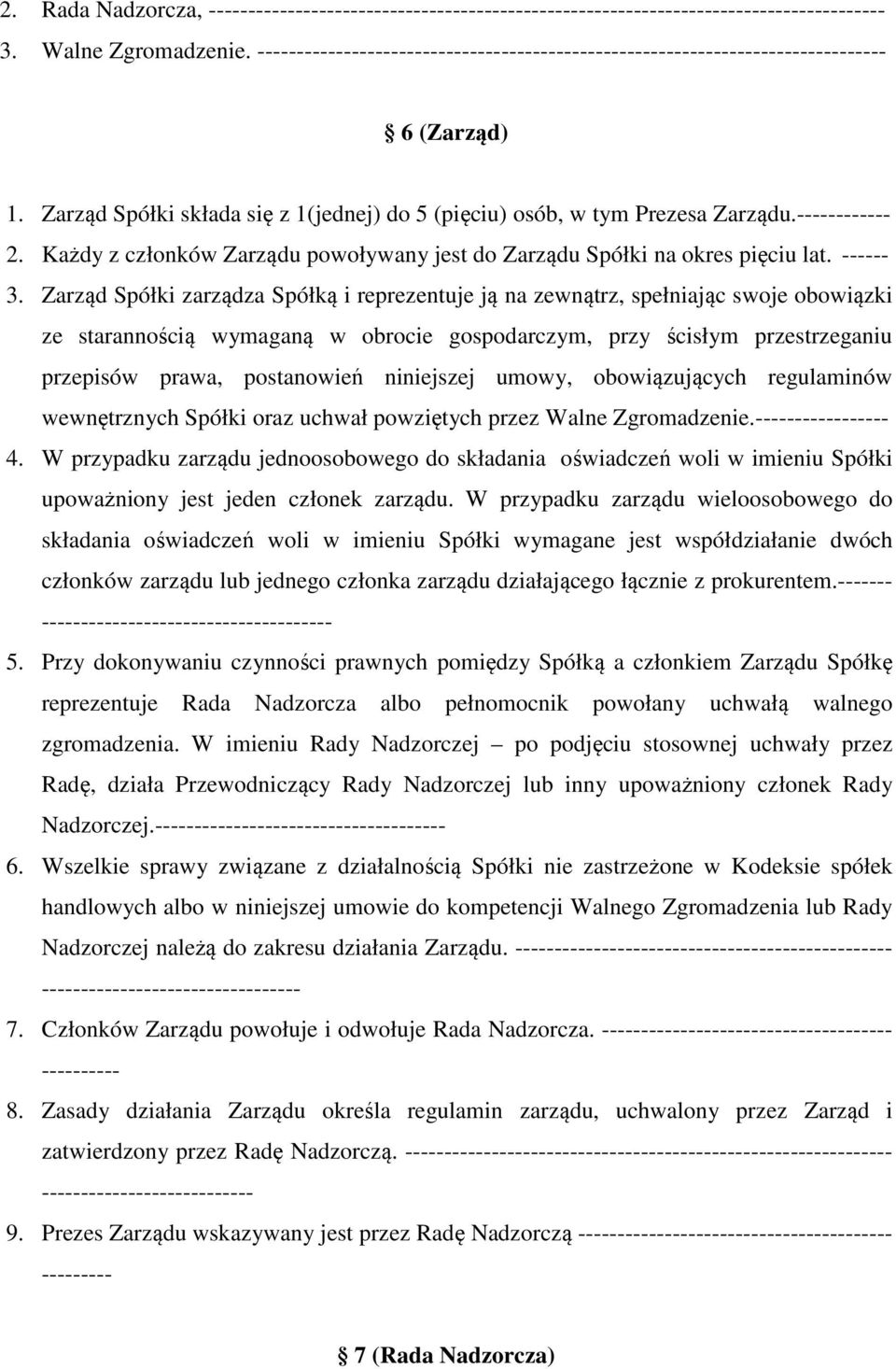 Zarząd Spółki zarządza Spółką i reprezentuje ją na zewnątrz, spełniając swoje obowiązki ze starannością wymaganą w obrocie gospodarczym, przy ścisłym przestrzeganiu przepisów prawa, postanowień