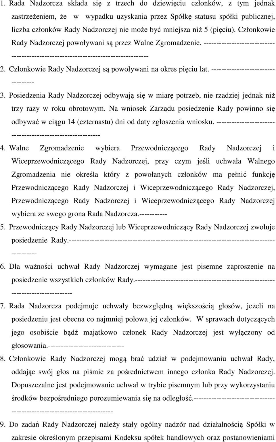 Posiedzenia Rady Nadzorczej odbywają się w miarę potrzeb, nie rzadziej jednak niż trzy razy w roku obrotowym.