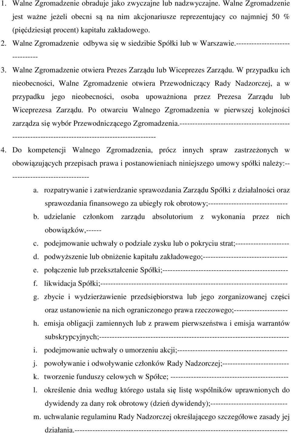 Walne Zgromadzenie odbywa się w siedzibie Spółki lub w Warszawie.- 3. Walne Zgromadzenie otwiera Prezes Zarządu lub Wiceprezes Zarządu.