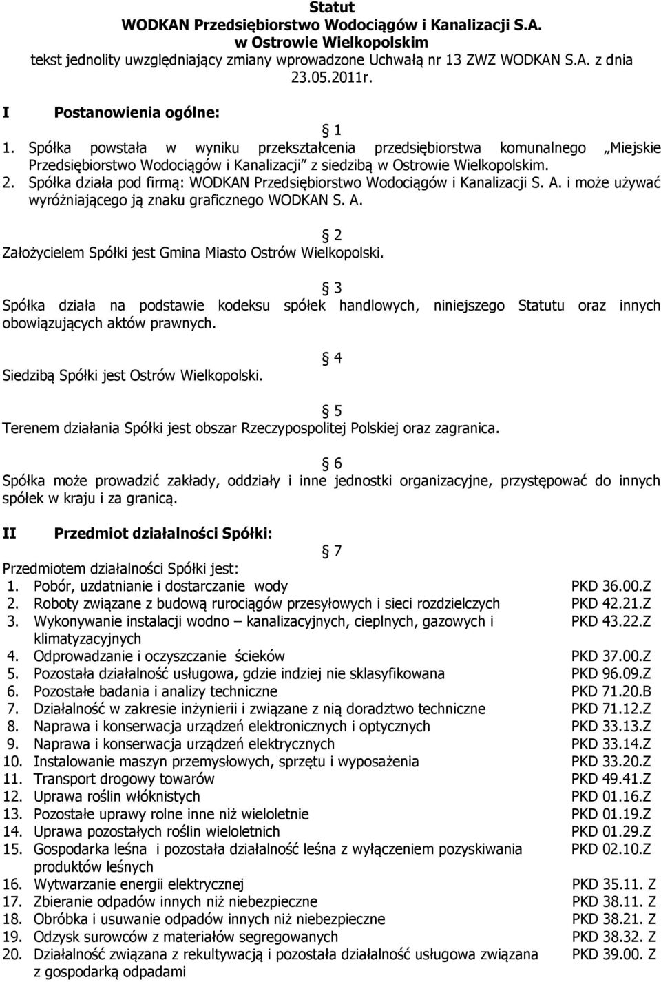 Spółka działa pod firmą: WODKAN Przedsiębiorstwo Wodociągów i Kanalizacji S. A. i może używać wyróżniającego ją znaku graficznego WODKAN S. A. 2 Założycielem Spółki jest Gmina Miasto Ostrów Wielkopolski.