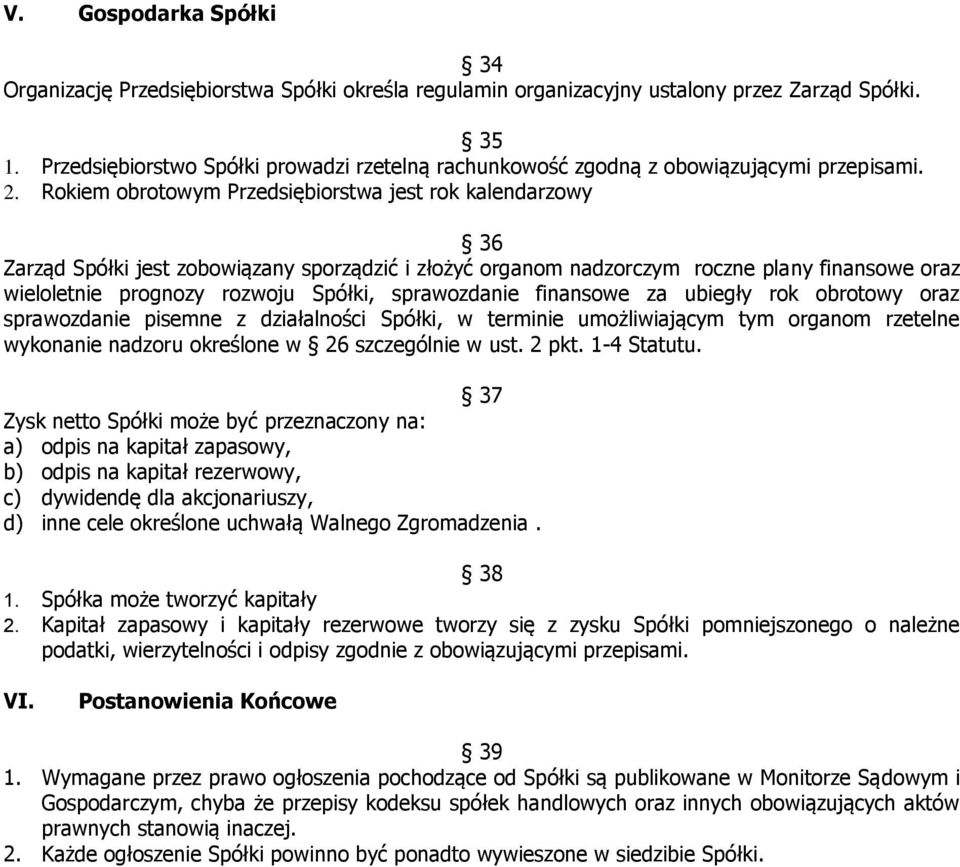 Rokiem obrotowym Przedsiębiorstwa jest rok kalendarzowy 36 Zarząd Spółki jest zobowiązany sporządzić i złożyć organom nadzorczym roczne plany finansowe oraz wieloletnie prognozy rozwoju Spółki,