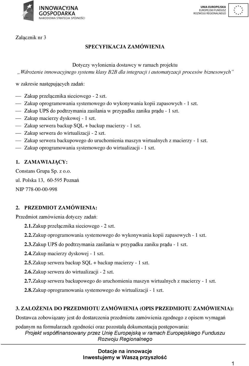 Zakup UPS do podtrzymania zasilania w przypadku zaniku prądu - 1 szt. Zakup macierzy dyskowej - 1 szt. Zakup serwera backup SQL + backup macierzy - 1 szt. Zakup serwera do wirtualizacji - 2 szt.