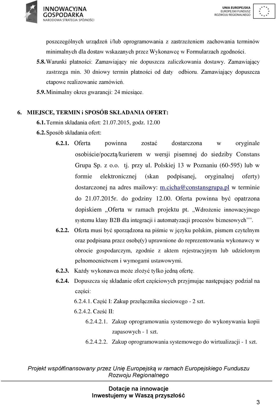 Minimalny okres gwarancji: 24 miesiące. 6. MIEJSCE, TERMIN i SPOSÓB SKŁADANIA OFERT: 6.1.