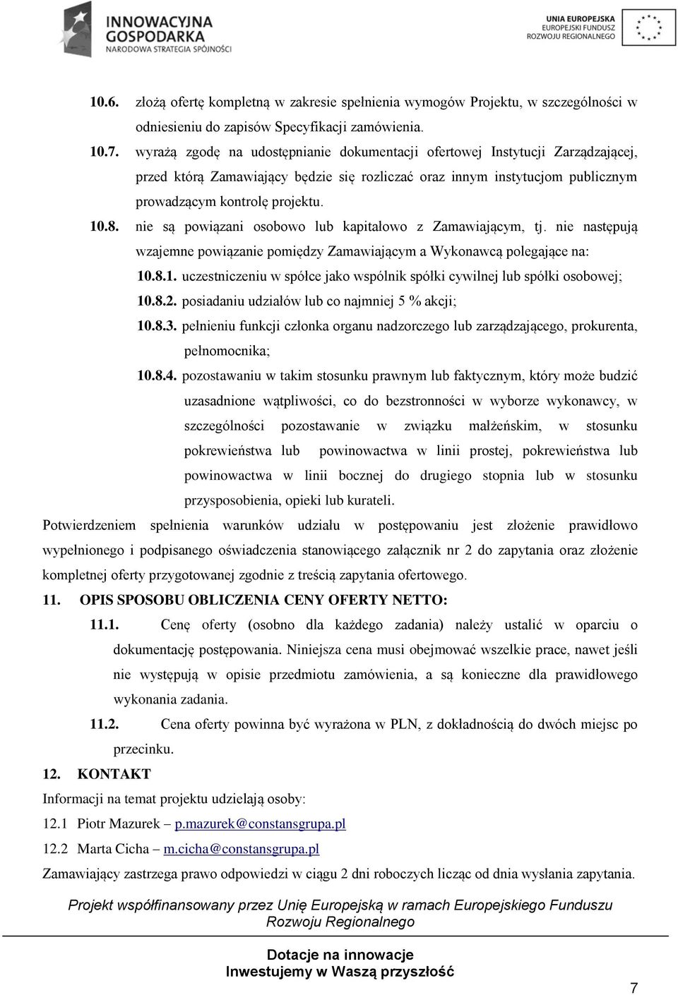 nie są powiązani osobowo lub kapitałowo z Zamawiającym, tj. nie następują wzajemne powiązanie pomiędzy Zamawiającym a Wykonawcą polegające na: 10