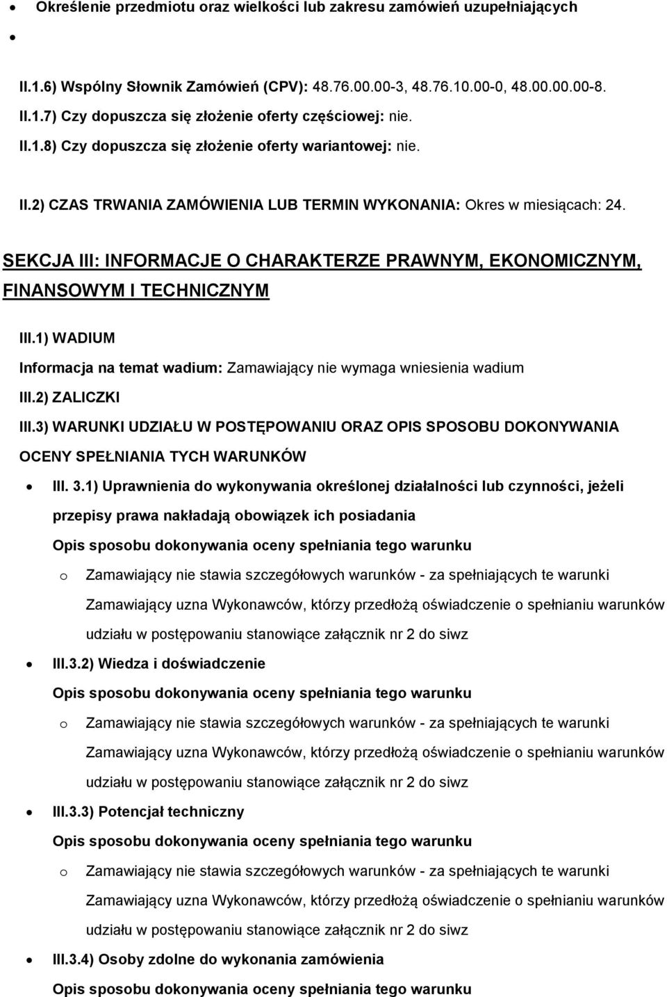 SEKCJA III: INFORMACJE O CHARAKTERZE PRAWNYM, EKONOMICZNYM, FINANSOWYM I TECHNICZNYM III.1) WADIUM Infrmacja na temat wadium: Zamawiający nie wymaga wniesienia wadium III.2) ZALICZKI III.